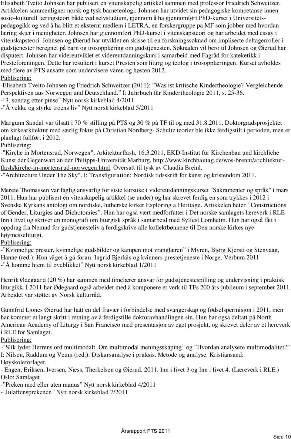 medlem i LETRA, en forskergruppe på MF som jobber med hvordan læring skjer i menigheter. Johnsen har gjennomført PhD-kurset i vitenskapsteori og har arbeidet med essay i vitenskapsteori.