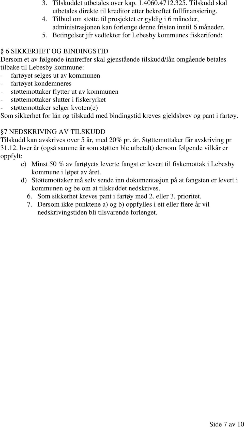 Betingelser jfr vedtekter for Lebesby kommunes fiskerifond: - støttemottaker slutter i fiskeryrket 7 NEDSKRIVING AV TILSKUDD Tilskudd kan avskrives over 5 år, med 20% pr. år. Støttemottaker får avskriving pr 31.