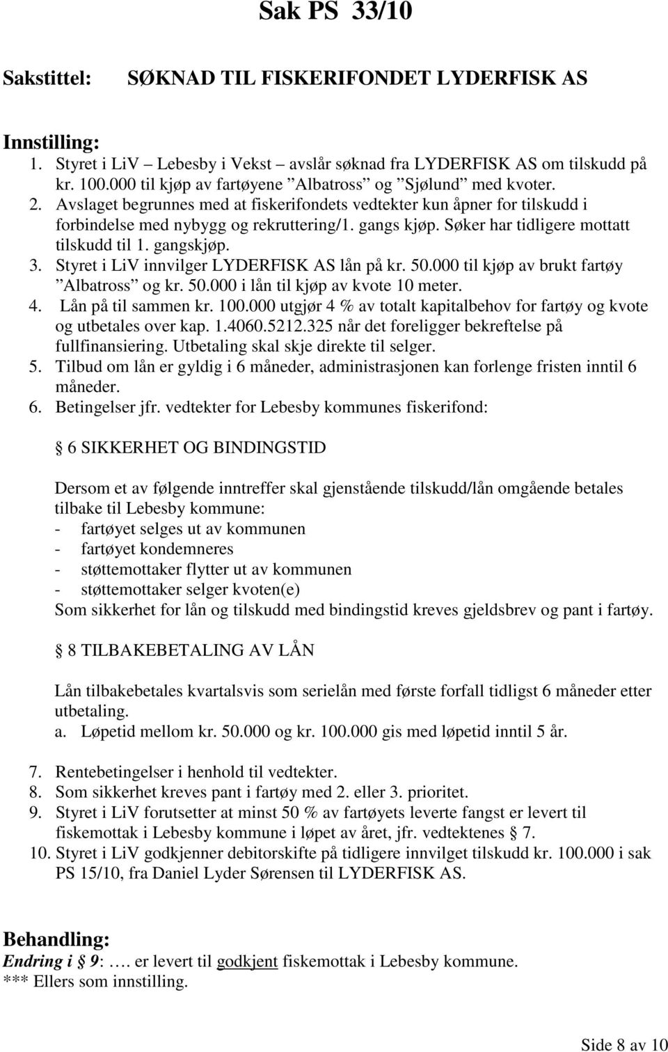 Søker har tidligere mottatt tilskudd til 1. gangskjøp. 3. Styret i LiV innvilger LYDERFISK AS lån på kr. 50.000 til kjøp av brukt fartøy Albatross og kr. 50.000 i lån til kjøp av kvote 10 meter. 4.