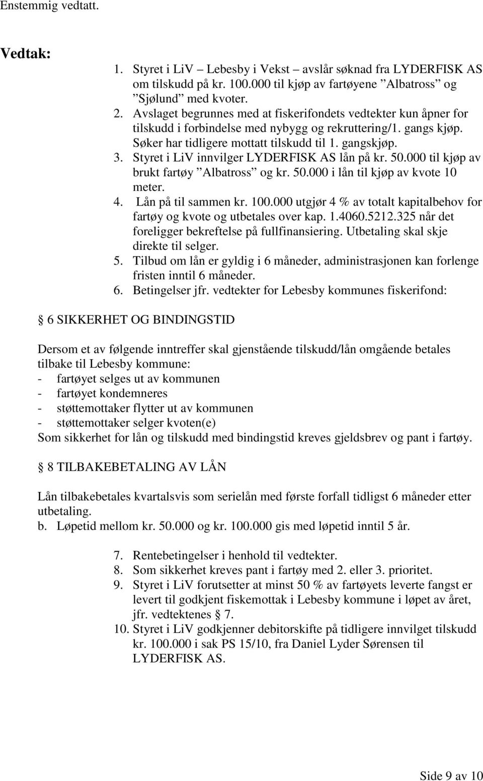 Styret i LiV innvilger LYDERFISK AS lån på kr. 50.000 til kjøp av brukt fartøy Albatross og kr. 50.000 i lån til kjøp av kvote 10 meter. 4. Lån på til sammen kr. 100.