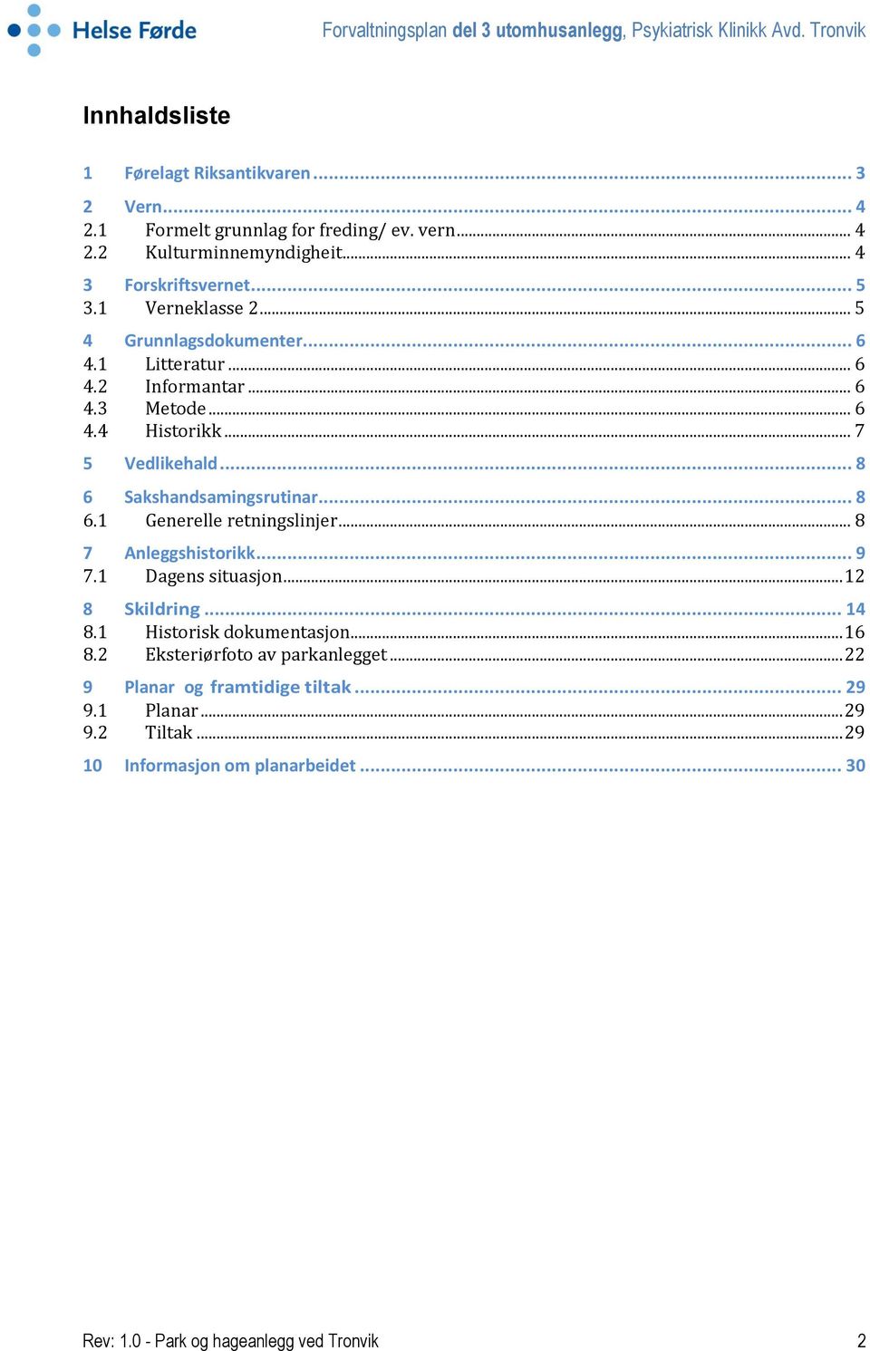 .. 8 6.1 Generelle retningslinjer... 8 7 Anleggshistorikk... 9 7.1 Dagens situasjon... 12 8 Skildring... 14 8.1 Historisk dokumentasjon... 16 8.