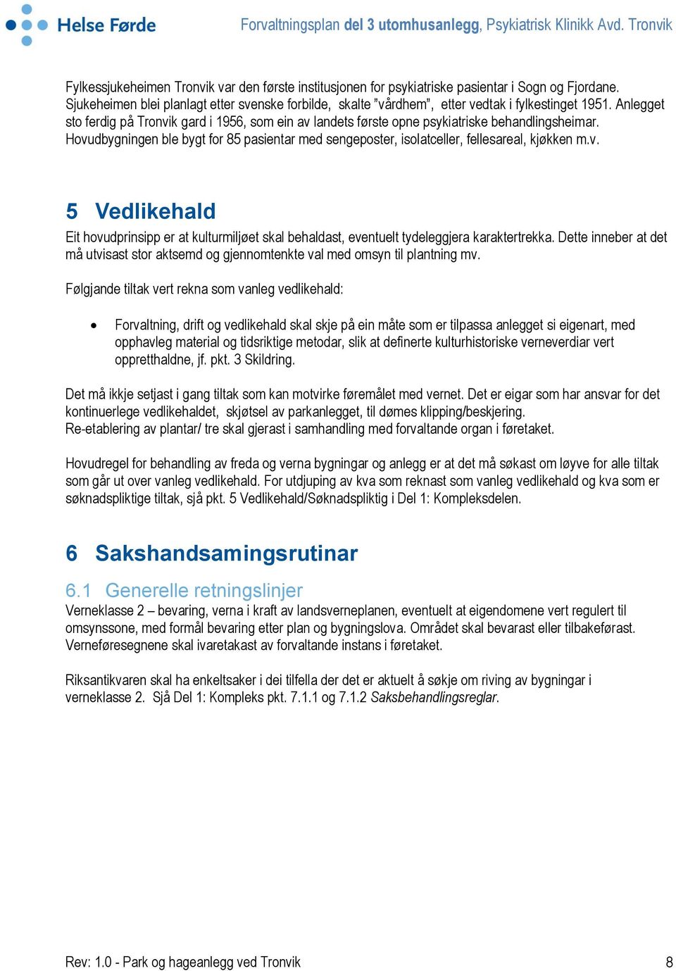 Anlegget sto ferdig på Tronvik gard i 1956, som ein av landets første opne psykiatriske behandlingsheimar.