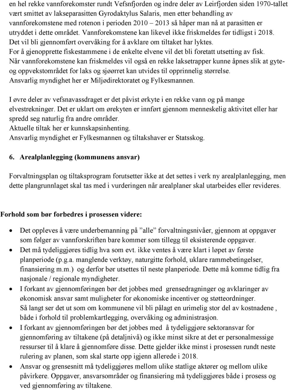 Det vil bli gjennomført overvåking for å avklare om tiltaket har lyktes. For å gjenopprette fiskestammene i de enkelte elvene vil det bli foretatt utsetting av fisk.