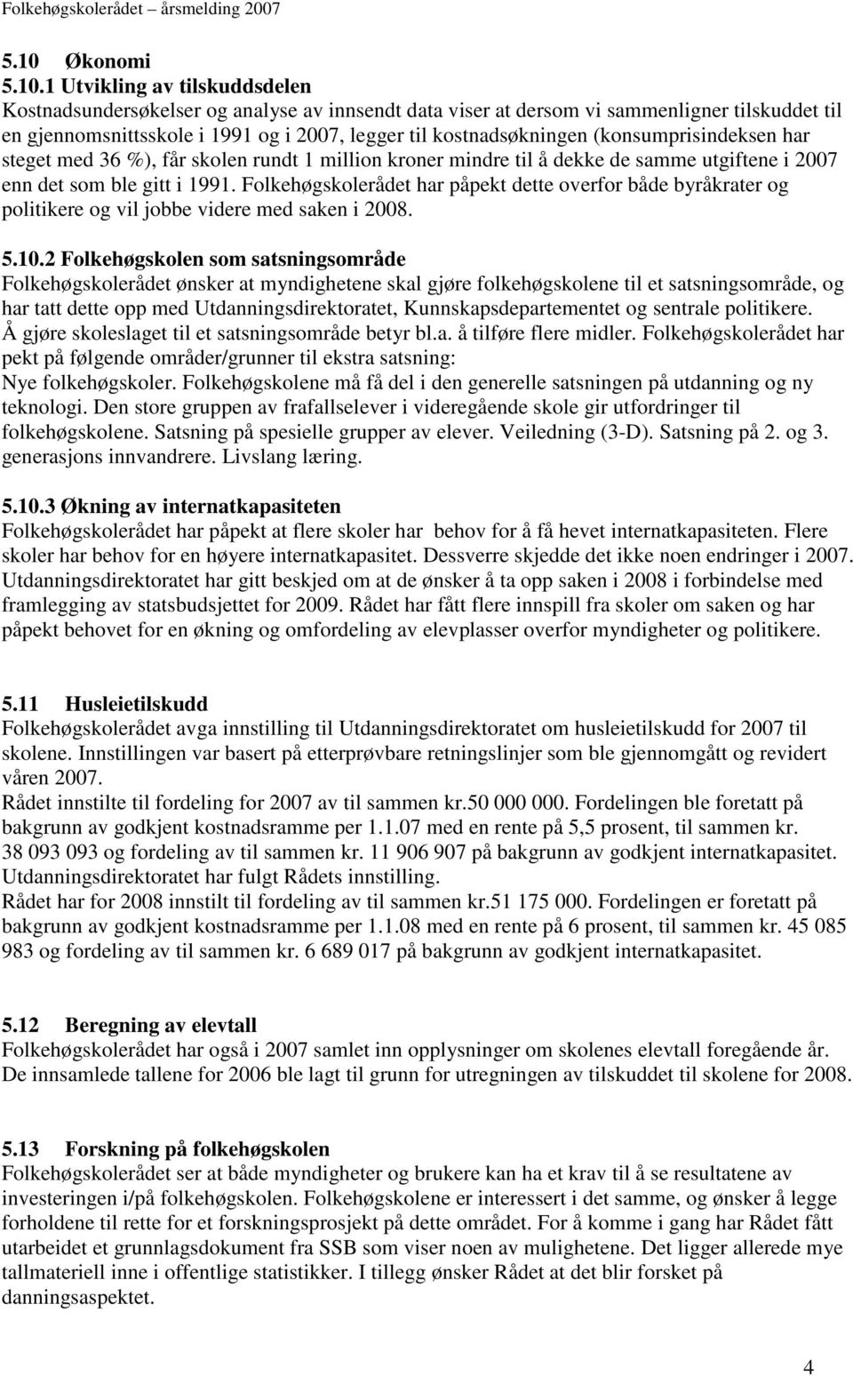 Folkehøgskolerådet har påpekt dette overfor både byråkrater og politikere og vil jobbe videre med saken i 2008. 5.10.