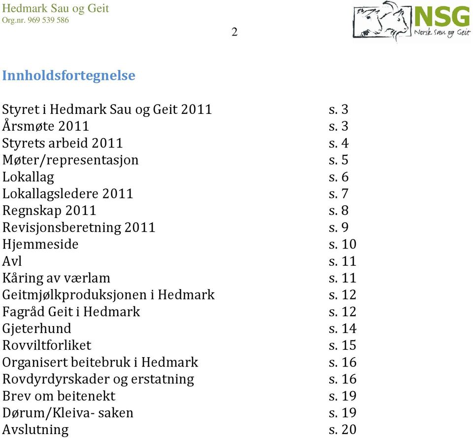 11 Kåring av værlam s. 11 Geitmjølkproduksjonen i Hedmark s. 12 Fagråd Geit i Hedmark s. 12 Gjeterhund s. 14 Rovviltforliket s.