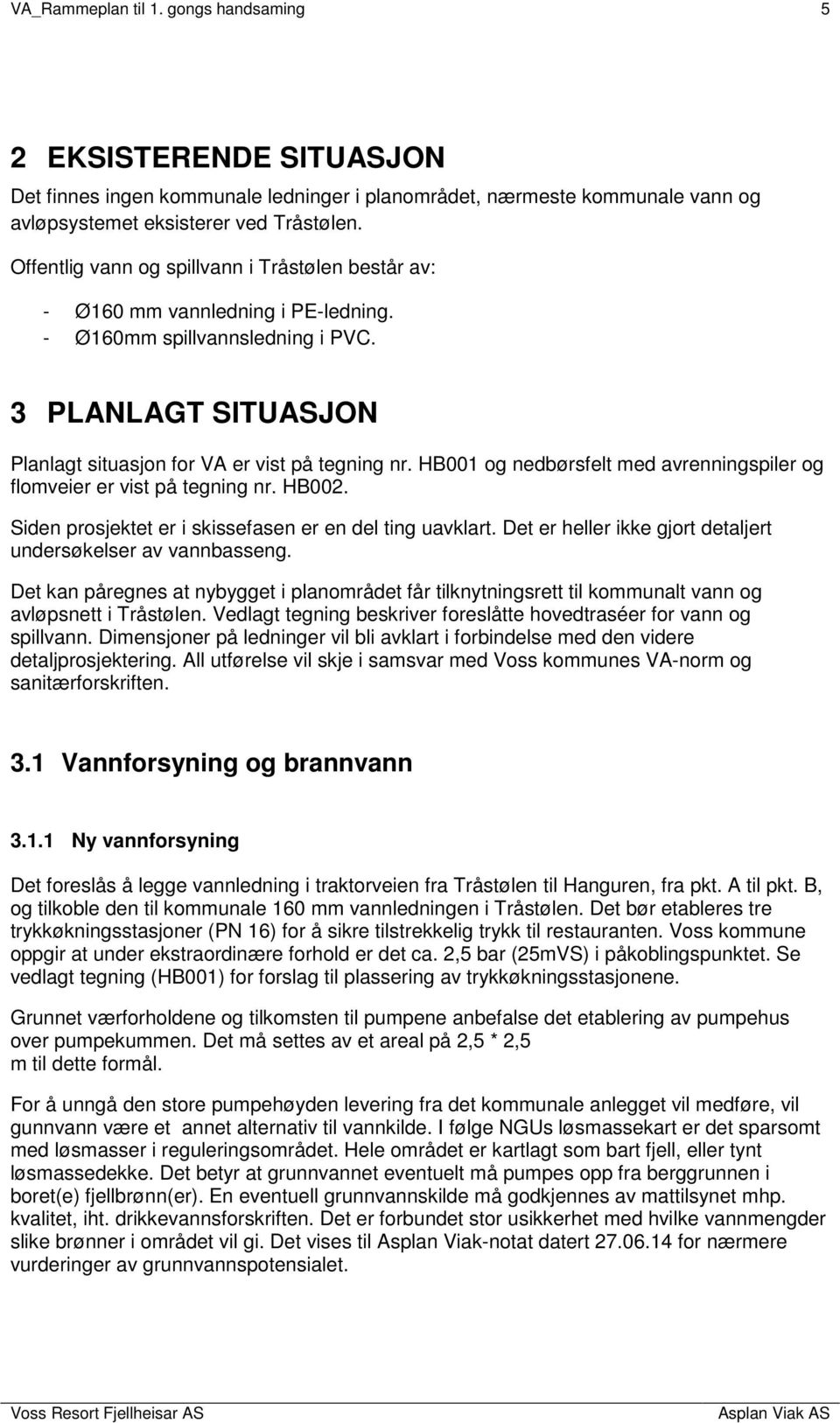 HB001 og nedbørsfelt med avrenningspiler og flomveier er vist på tegning nr. HB002. Siden prosjektet er i skissefasen er en del ting uavklart.