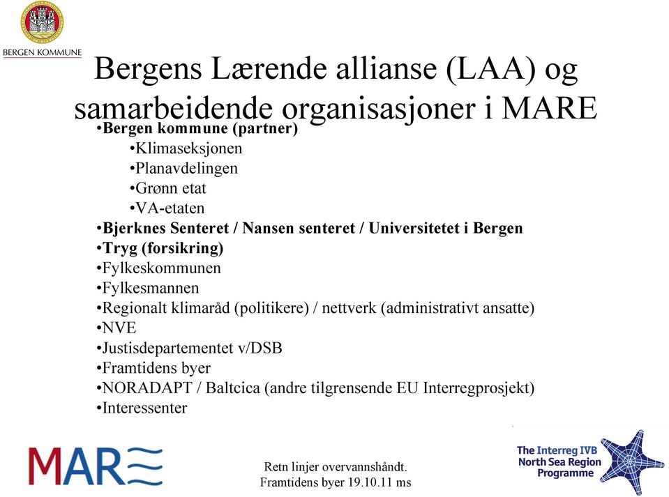 (forsikring) Fylkeskommunen Fylkesmannen Regionalt klimaråd (politikere) / nettverk (administrativt ansatte)