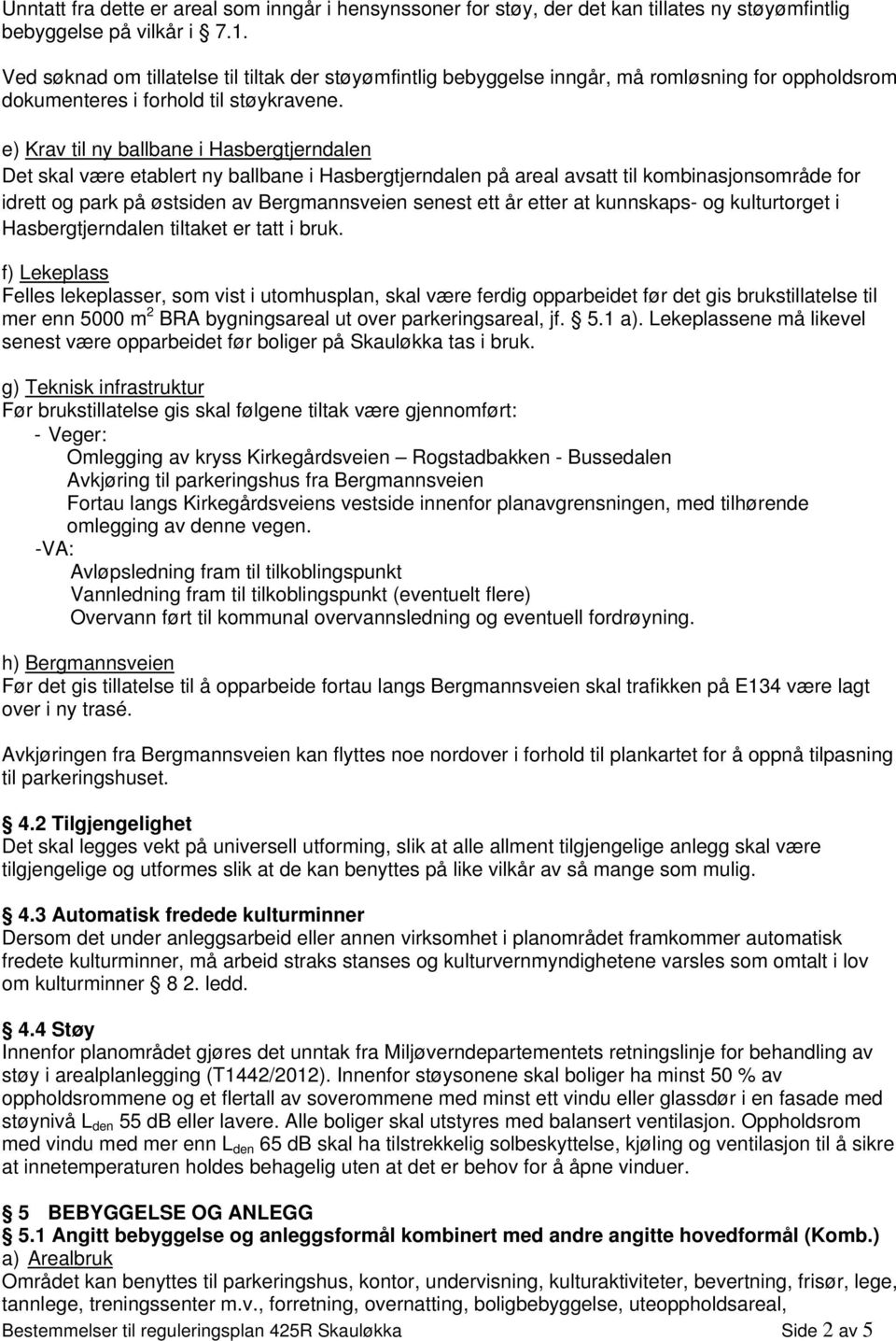 e) Krav til ny ballbane i Hasbergtjerndalen Det skal være etablert ny ballbane i Hasbergtjerndalen på areal avsatt til kombinasjonsområde for idrett og park på østsiden av Bergmannsveien senest ett