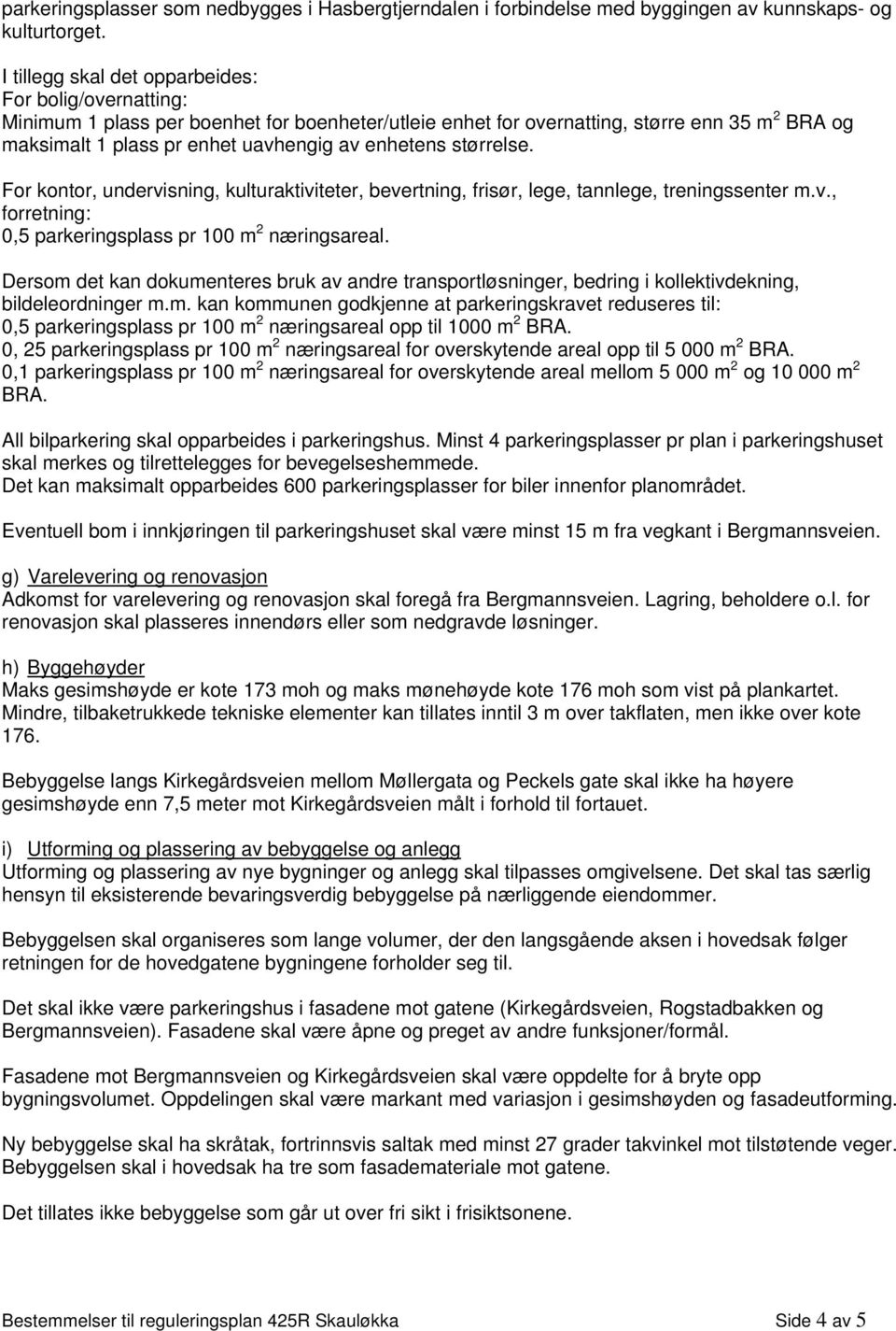 enhetens størrelse. For kontor, undervisning, kulturaktiviteter, bevertning, frisør, lege, tannlege, treningssenter m.v., forretning: 0,5 parkeringsplass pr 100 m 2 næringsareal.