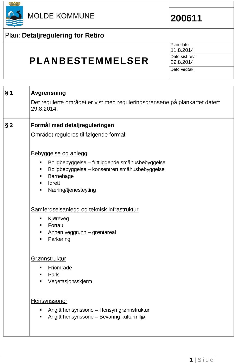 2 Formål med detaljreguleringen Området reguleres til følgende formål: Bebyggelse og anlegg Boligbebyggelse frittliggende småhusbebyggelse Boligbebyggelse