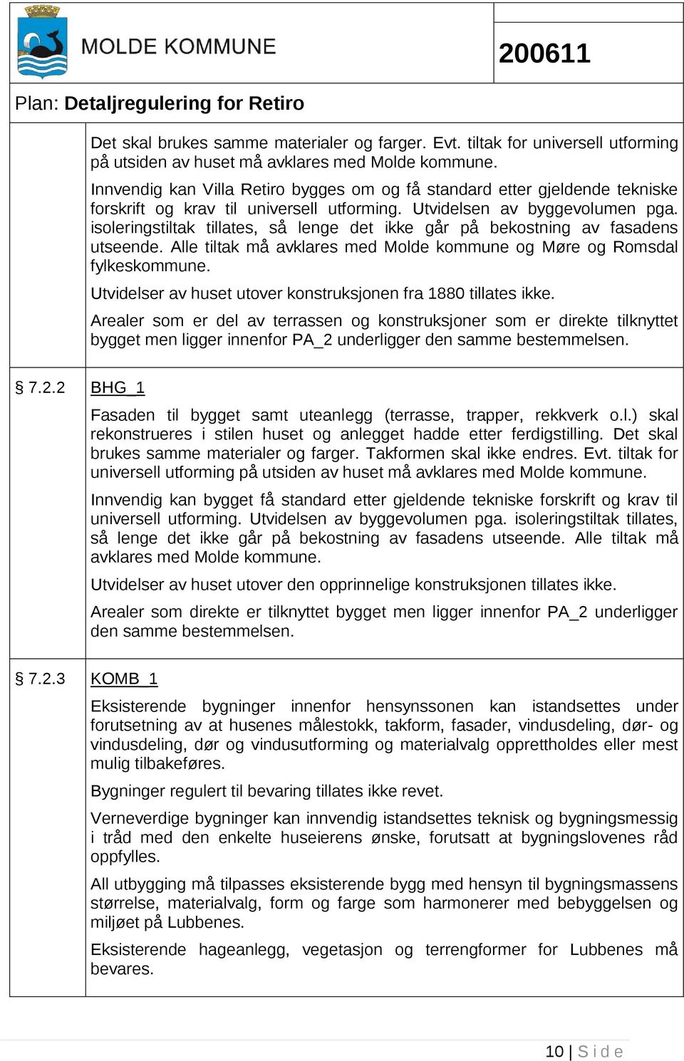 isoleringstiltak tillates, så lenge det ikke går på bekostning av fasadens utseende. Alle tiltak må avklares med Molde kommune og Møre og Romsdal fylkeskommune.