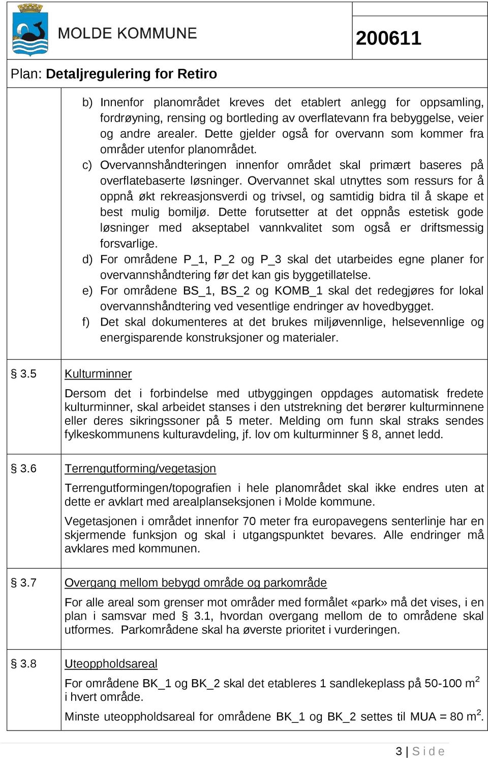 Overvannet skal utnyttes som ressurs for å oppnå økt rekreasjonsverdi og trivsel, og samtidig bidra til å skape et best mulig bomiljø.