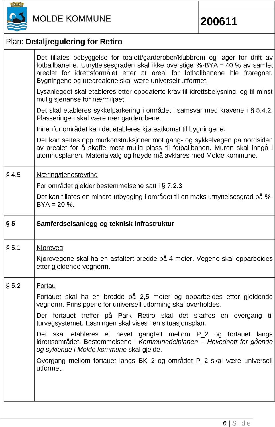 Lysanlegget skal etableres etter oppdaterte krav til idrettsbelysning, og til minst mulig sjenanse for nærmiljøet. Det skal etableres sykkelparkering i området i samsvar med kravene i 5.4.2.