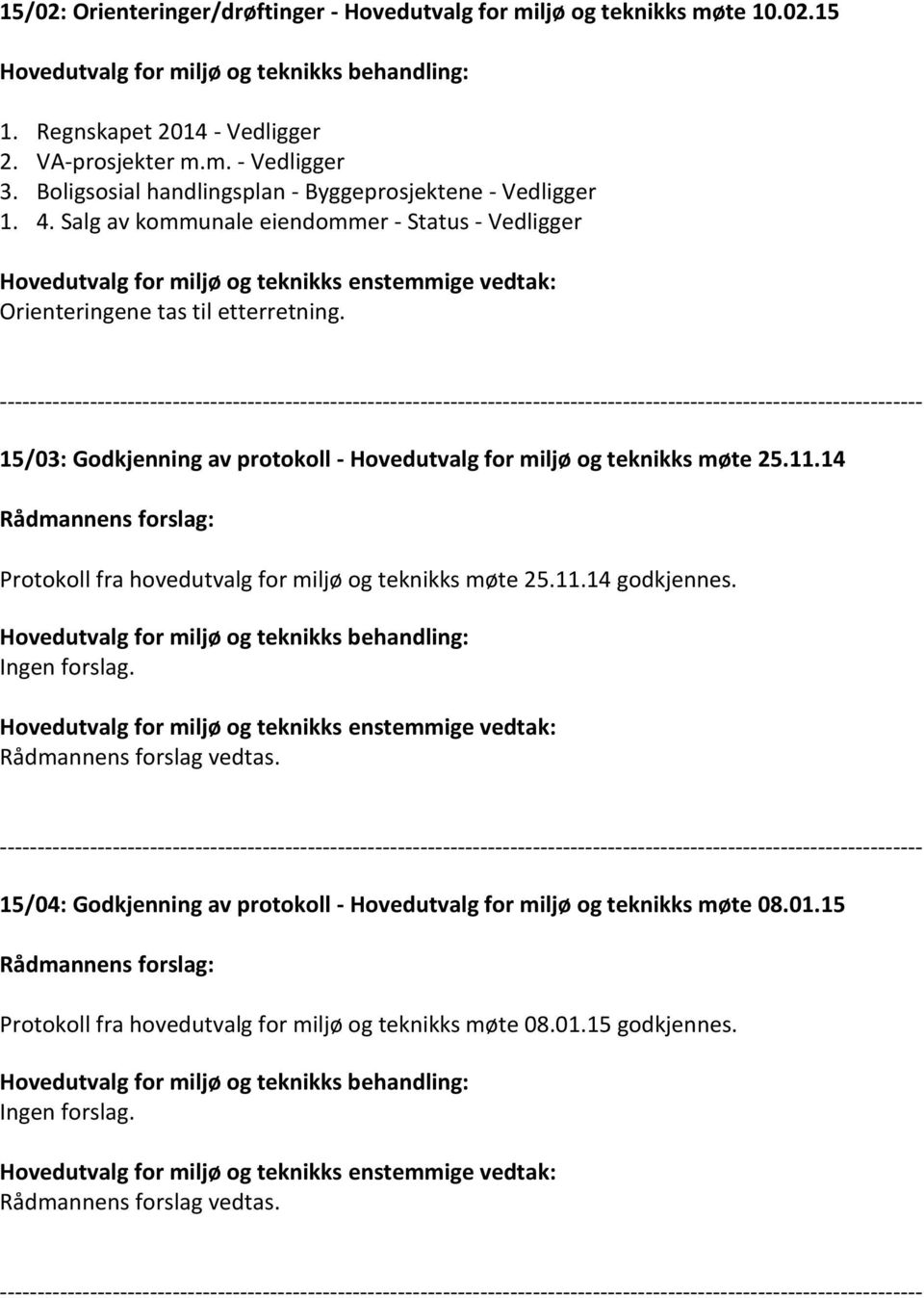 15/03: Godkjenning av protokoll - Hovedutvalg for miljø og teknikks møte 25.11.14 Protokoll fra hovedutvalg for miljø og teknikks møte 25.11.14 godkjennes.