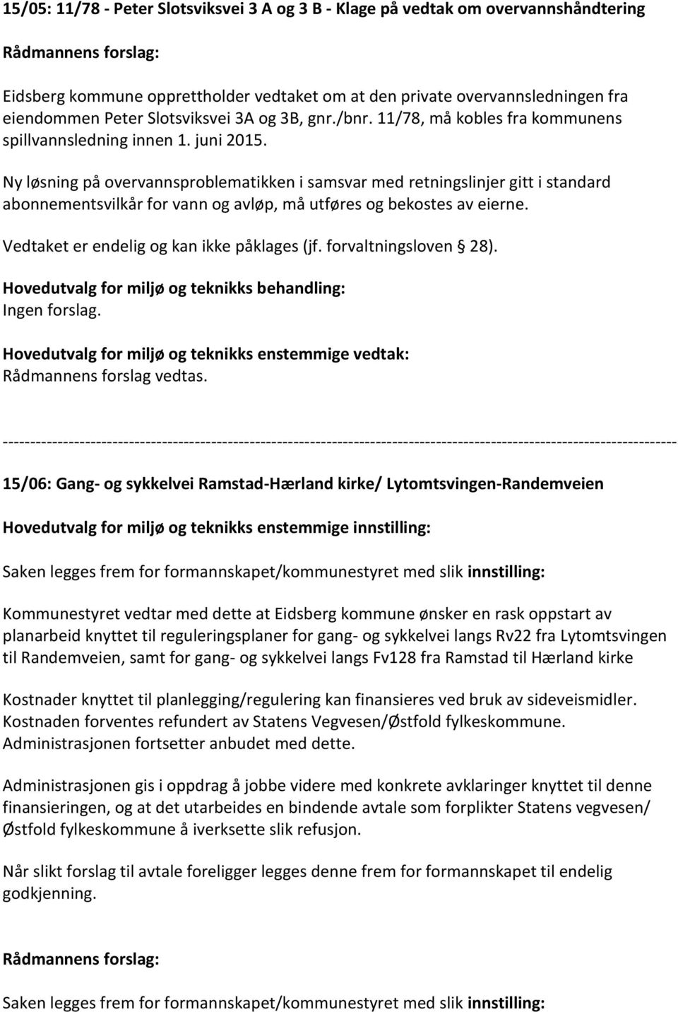 Ny løsning på overvannsproblematikken i samsvar med retningslinjer gitt i standard abonnementsvilkår for vann og avløp, må utføres og bekostes av eierne. Vedtaket er endelig og kan ikke påklages (jf.