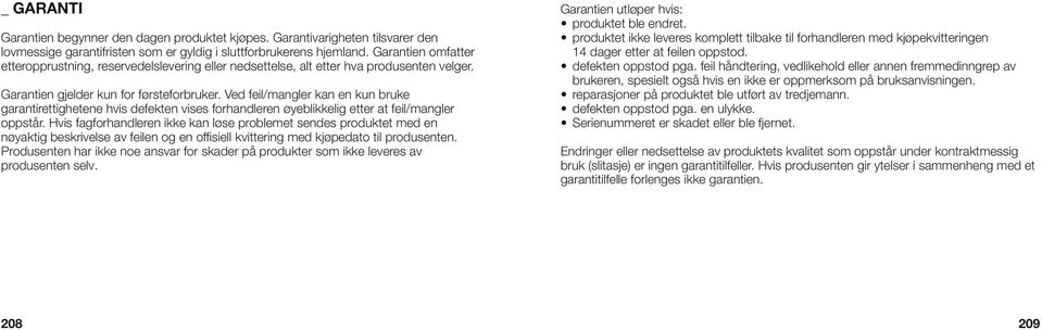 Ved feil/mangler kan en kun bruke garantirettighetene hvis defekten vises forhandleren øyeblikkelig etter at feil/mangler oppstår.