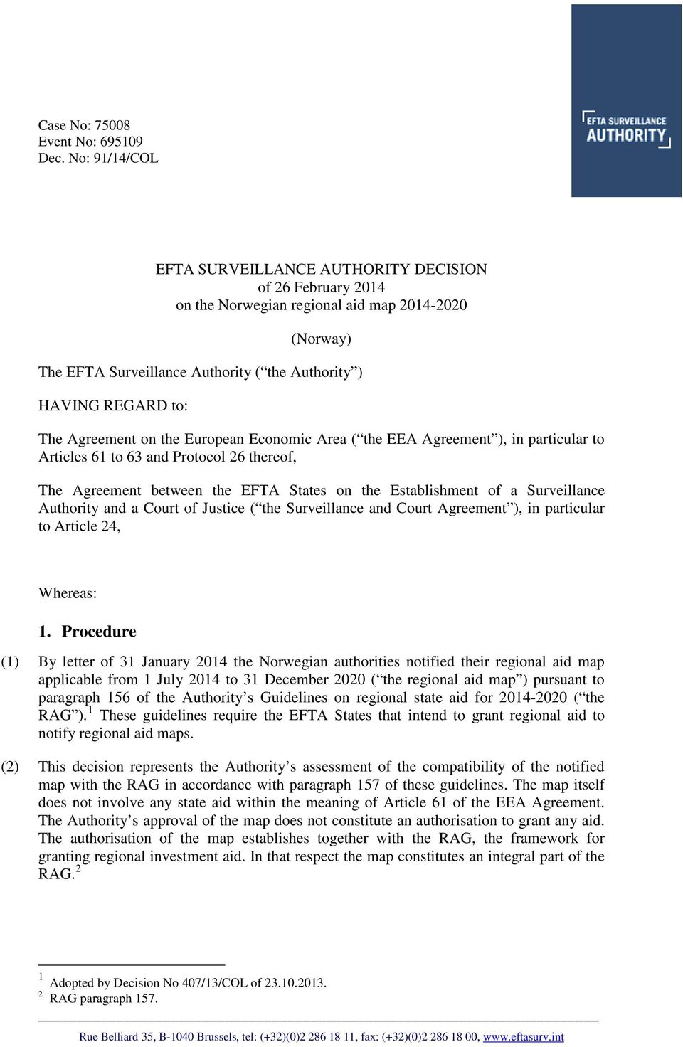 Agreement on the European Economic Area ( the EEA Agreement ), in particular to Articles 61 to 63 and Protocol 26 thereof, The Agreement between the EFTA States on the Establishment of a Surveillance