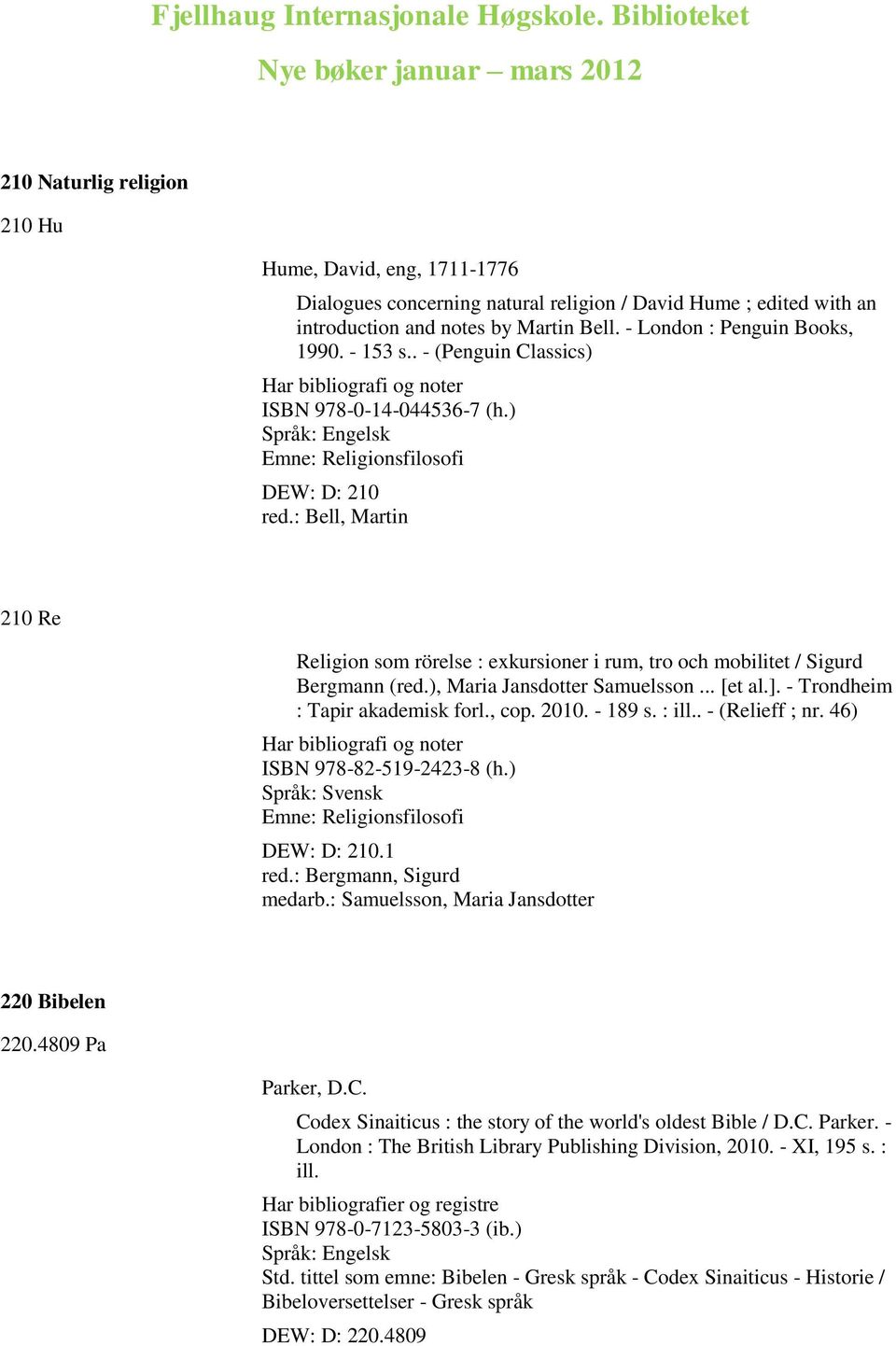 Bell. - London : Penguin Books, 1990. - 153 s.. - (Penguin Classics) Har bibliografi og noter ISBN 978-0-14-044536-7 (h.) Emne: Religionsfilosofi DEW: D: 210 red.