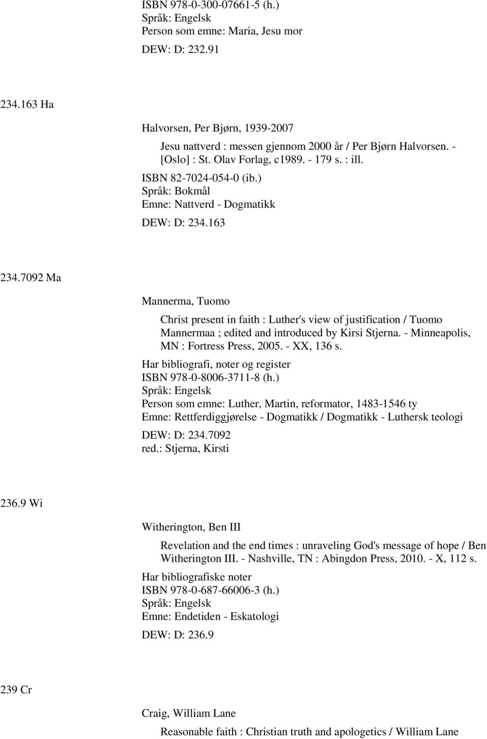 7092 Ma Mannerma, Tuomo Christ present in faith : Luther's view of justification / Tuomo Mannermaa ; edited and introduced by Kirsi Stjerna. - Minneapolis, MN : Fortress Press, 2005. - XX, 136 s.