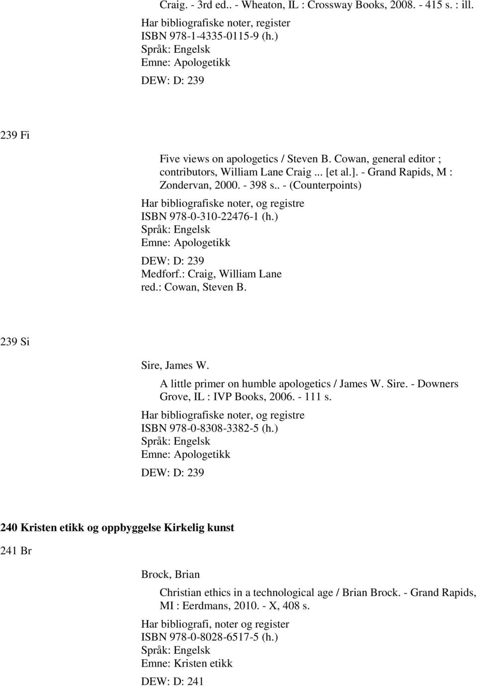 . - (Counterpoints) Har bibliografiske noter, og registre ISBN 978-0-310-22476-1 (h.) Emne: Apologetikk DEW: D: 239 Medforf.: Craig, William Lane red.: Cowan, Steven B. 239 Si Sire, James W.