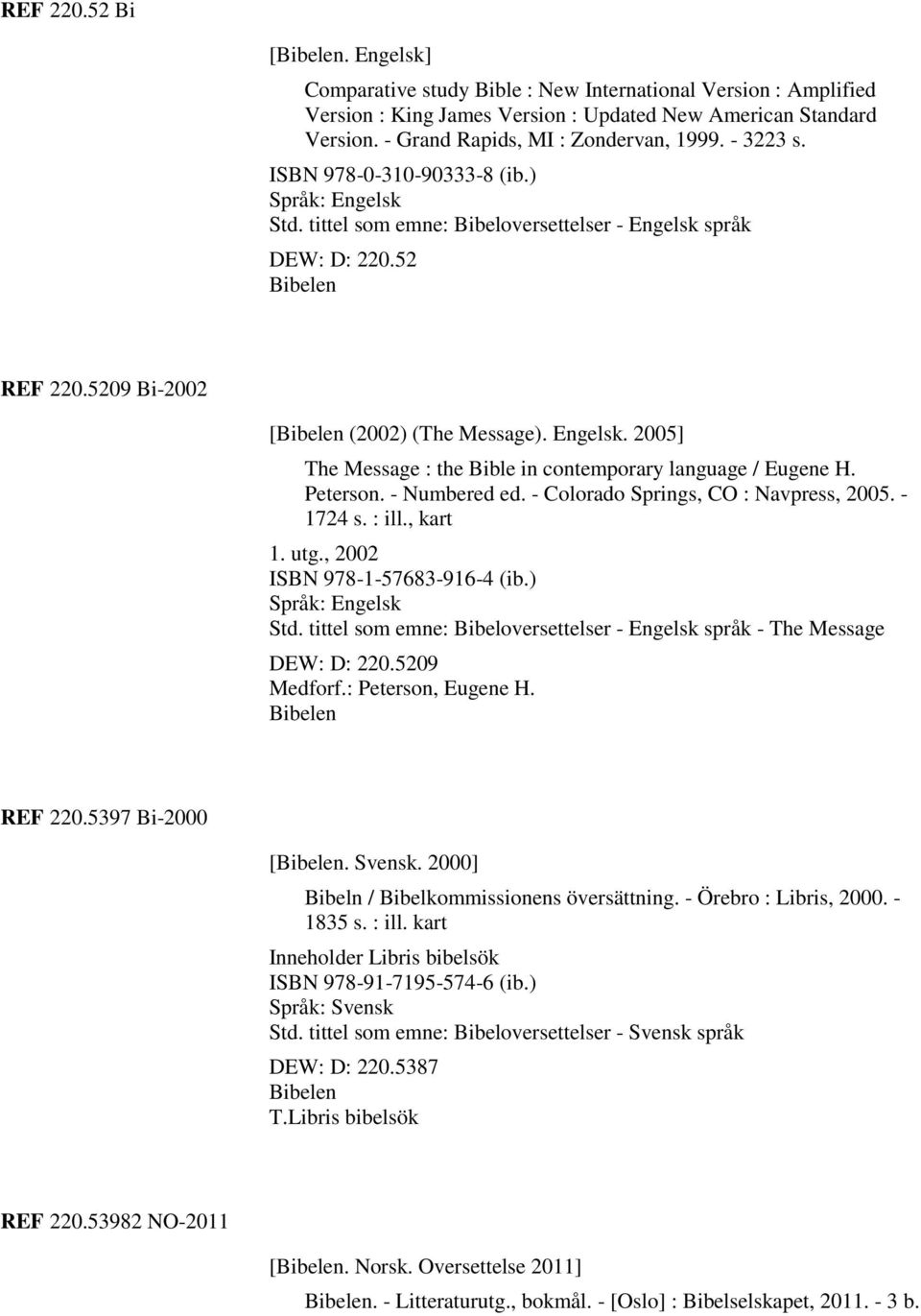 5209 Bi-2002 [Bibelen (2002) (The Message). Engelsk. 2005] The Message : the Bible in contemporary language / Eugene H. Peterson. - Numbered ed. - Colorado Springs, CO : Navpress, 2005. - 1724 s.