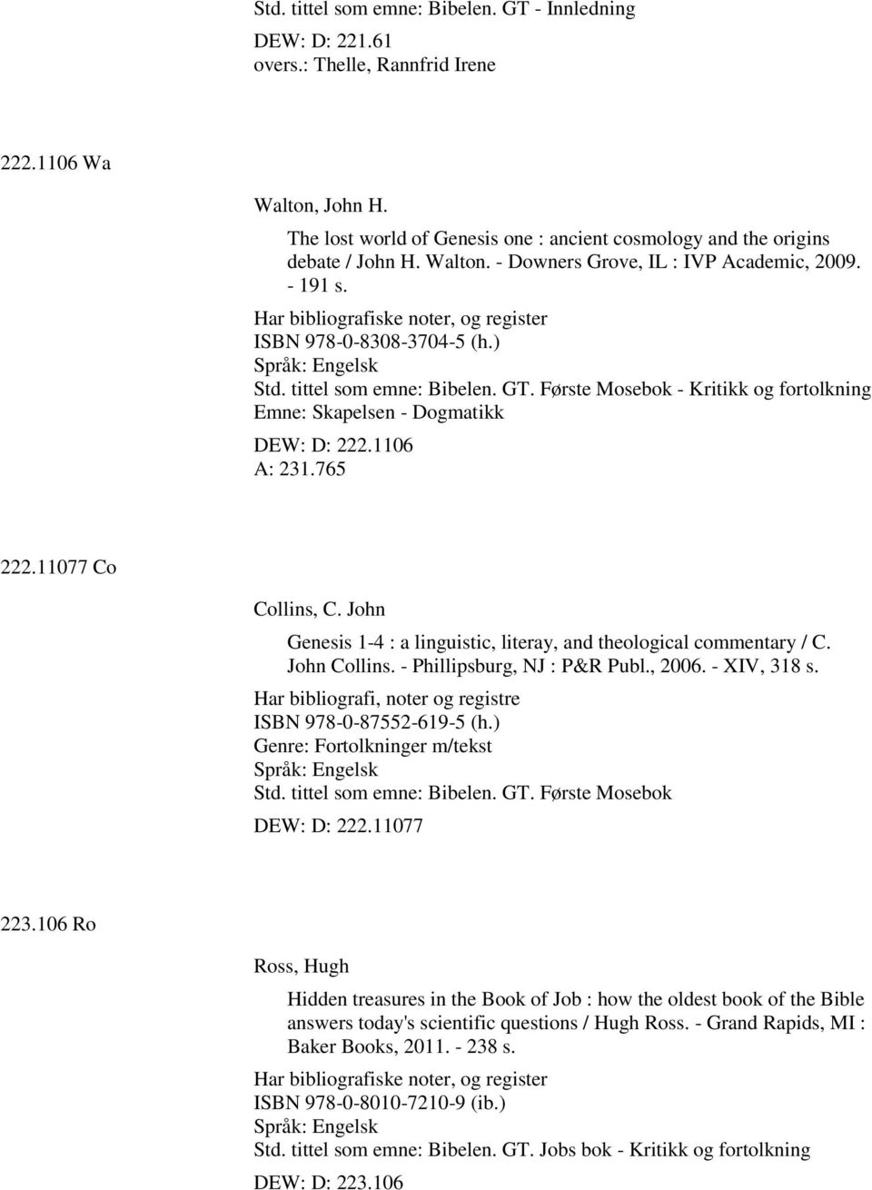 Har bibliografiske noter, og register ISBN 978-0-8308-3704-5 (h.) Std. tittel som emne: Bibelen. GT. Første Mosebok - Kritikk og fortolkning Emne: Skapelsen - Dogmatikk DEW: D: 222.1106 A: 231.