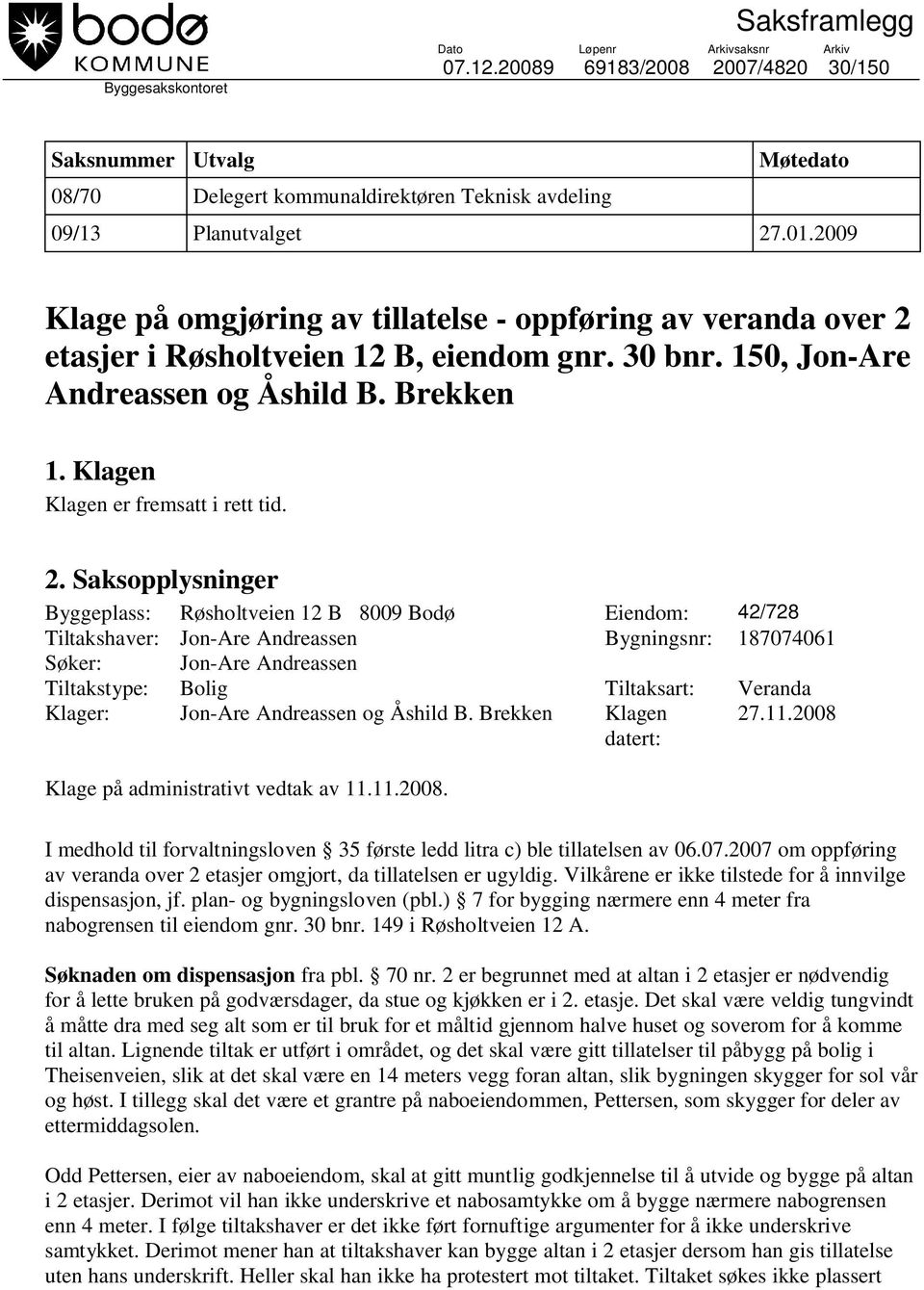 2009 Klage på omgjøring av tillatelse - oppføring av veranda over 2 etasjer i Røsholtveien 12 B, eiendom gnr. 30 bnr. 150, Jon-Are Andreassen og Åshild B. Brekken 1.