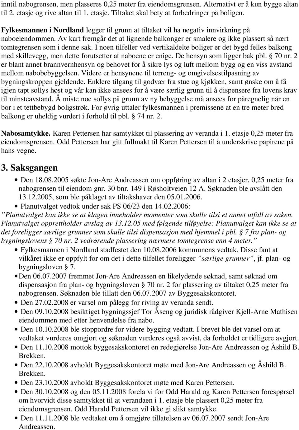 Av kart fremgår det at lignende balkonger er smalere og ikke plassert så nært tomtegrensen som i denne sak.