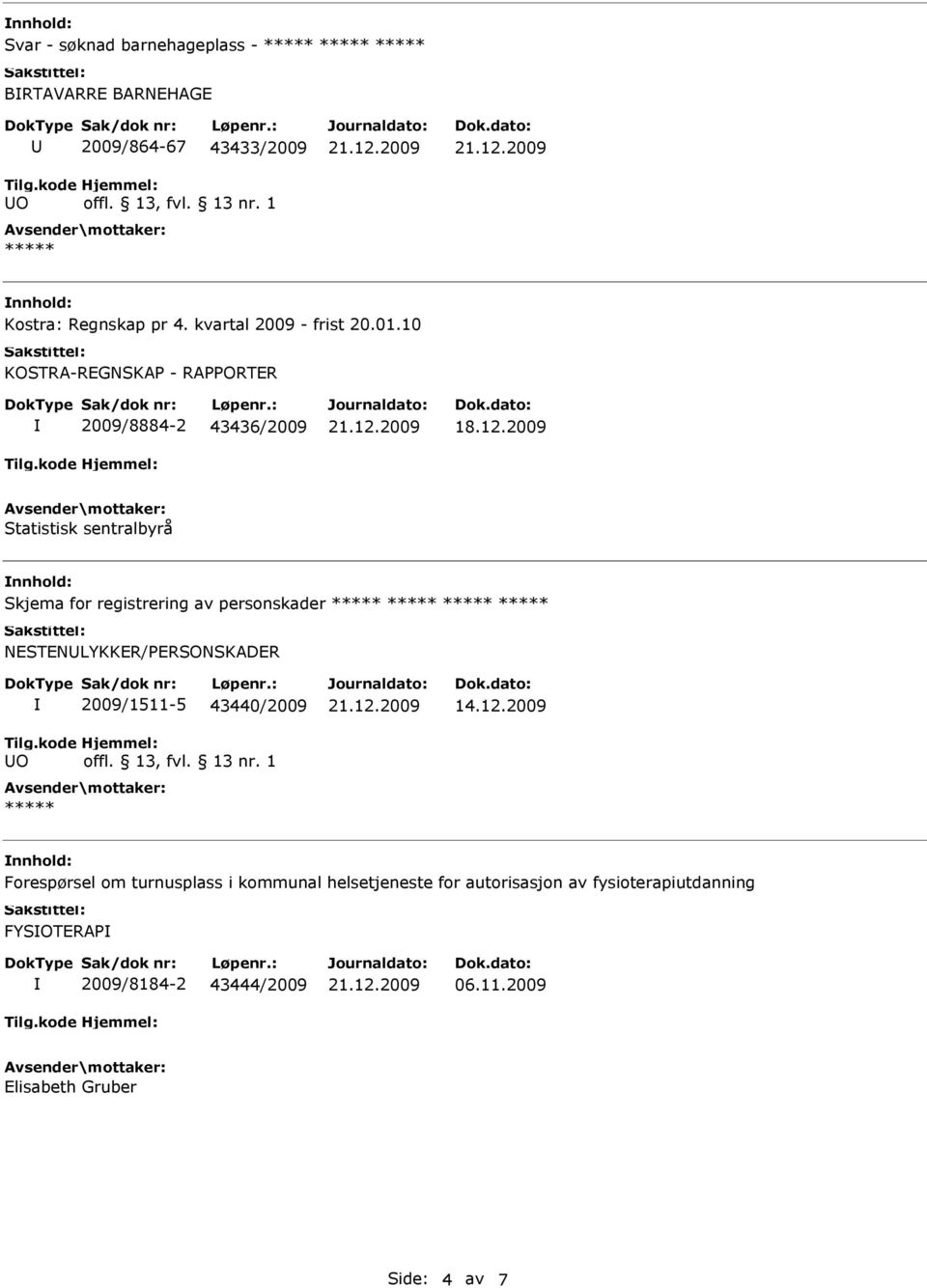 10 KOSTRA-REGNSKAP - RAPPORTER 2009/8884-2 43436/2009 Statistisk sentralbyrå Skjema for registrering av personskader