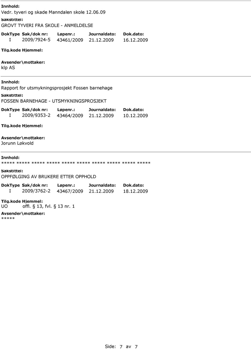 2009 klp AS Rapport for utsmykningsprosjekt Fossen barnehage FOSSEN BARNEHAGE -