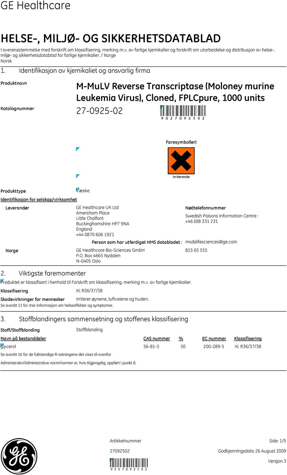 Identifikasjon av kjemikaliet og ansvarlig firma Produktnavn Katalognummer MMuLV Reverse Transcriptase (Moloney murine Leukemia Virus), Cloned, FPLCpure, 1000 units 27092502 90 Faresymbol(er)