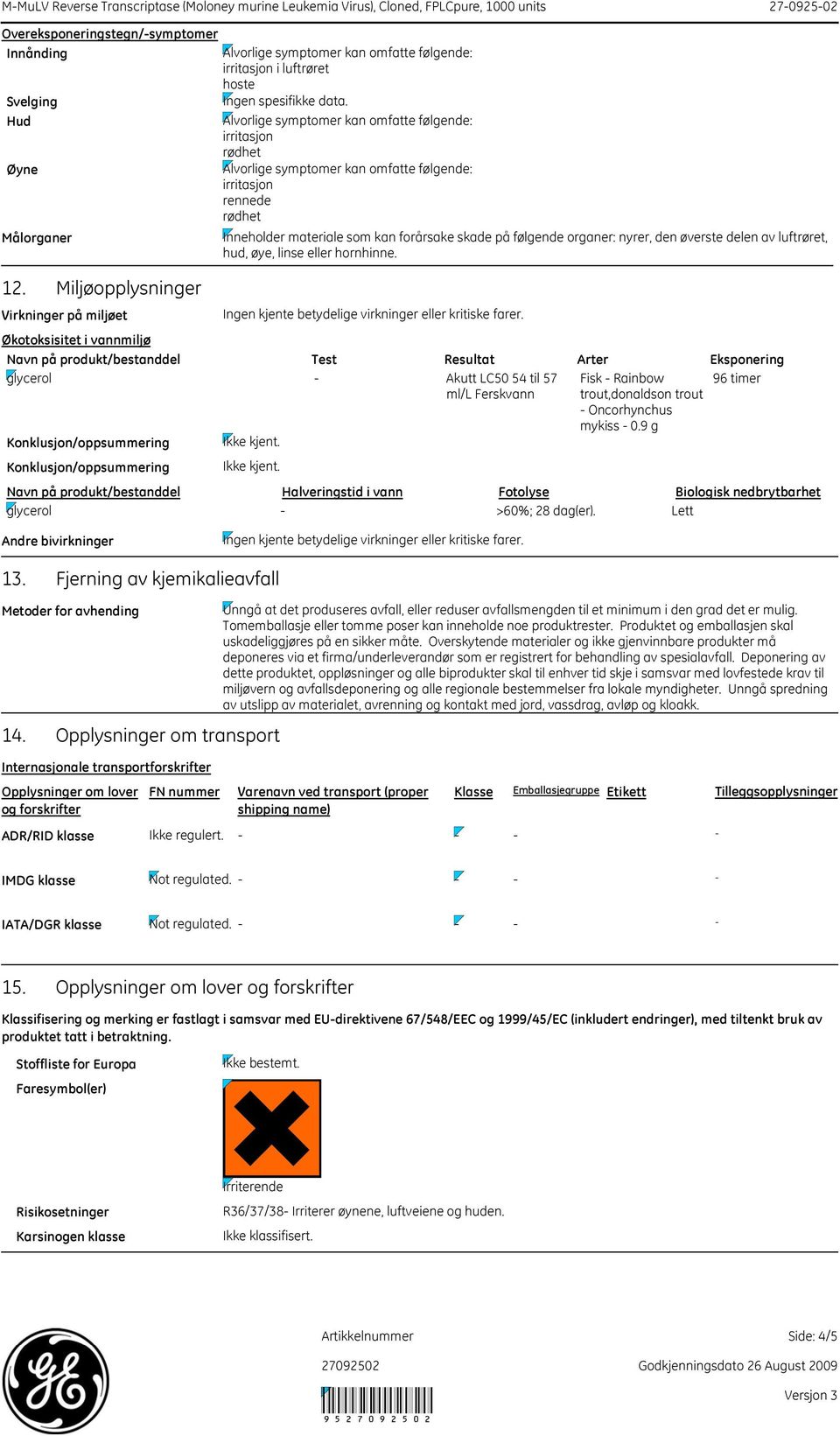 irritasjon rødhet irritasjon rennede rødhet Inneholder materiale som kan forårsake skade på følgende organer: nyrer, den øverste delen av luftrøret, hud, øye, linse eller hornhinne.