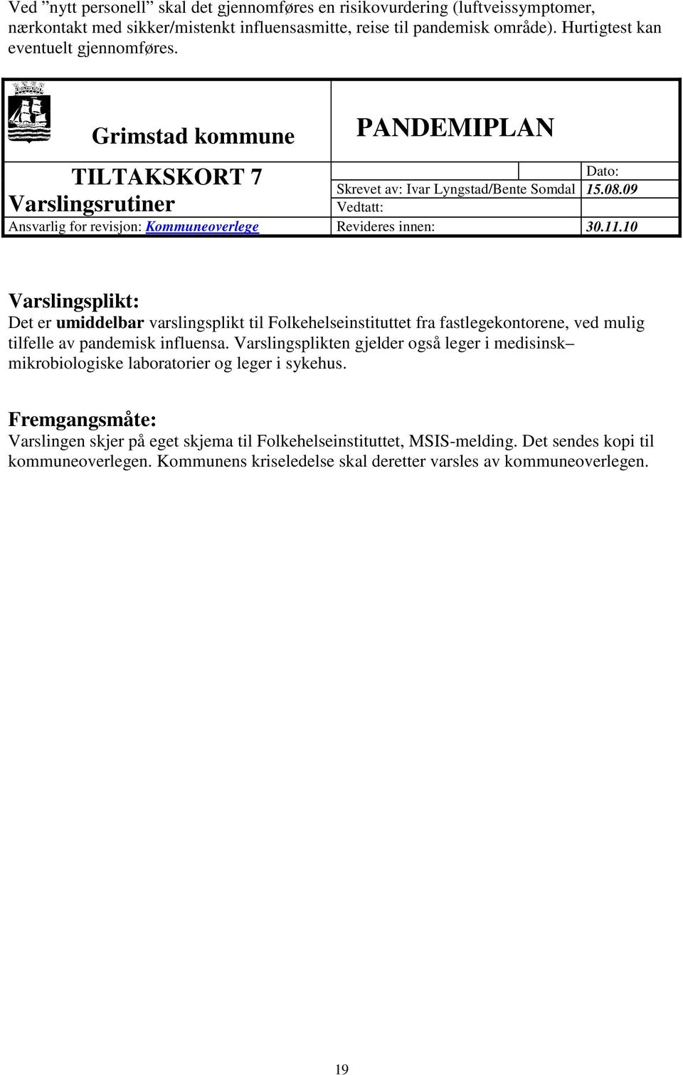 Grimstad kommune TILTAKSKORT 7 Varslingsrutiner Varslingsplikt: Det er umiddelbar varslingsplikt til Folkehelseinstituttet fra fastlegekontorene, ved mulig tilfelle av