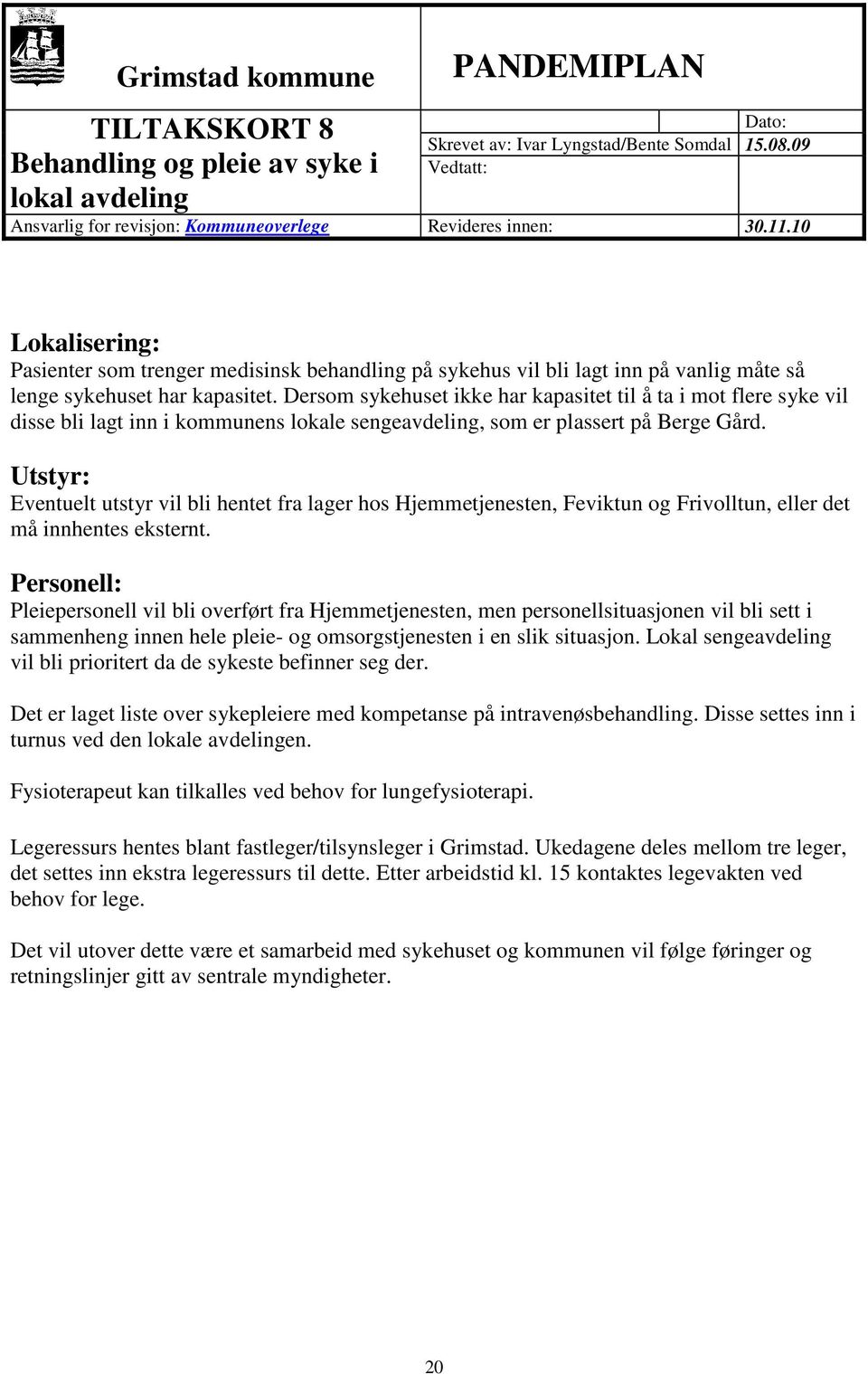 Utstyr: Eventuelt utstyr vil bli hentet fra lager hos Hjemmetjenesten, Feviktun og Frivolltun, eller det må innhentes eksternt.