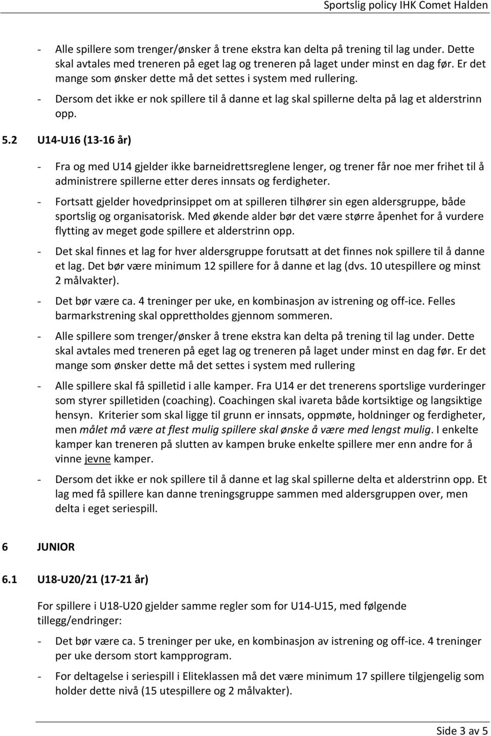 2 U14 U16 (13 16 år) - Fra og med U14 gjelder ikke barneidrettsreglene lenger, og trener får noe mer frihet til å administrere spillerne etter deres innsats og ferdigheter.