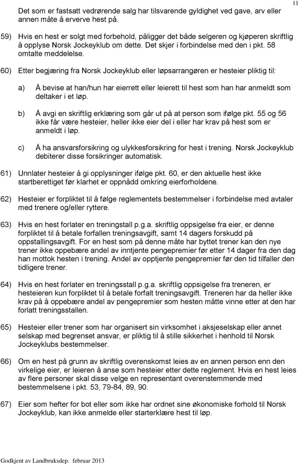 60) Etter begjæring fra Norsk Jockeyklub eller løpsarrangøren er hesteier pliktig til: a) Å bevise at han/hun har eierrett eller leierett til hest som han har anmeldt som deltaker i et løp.