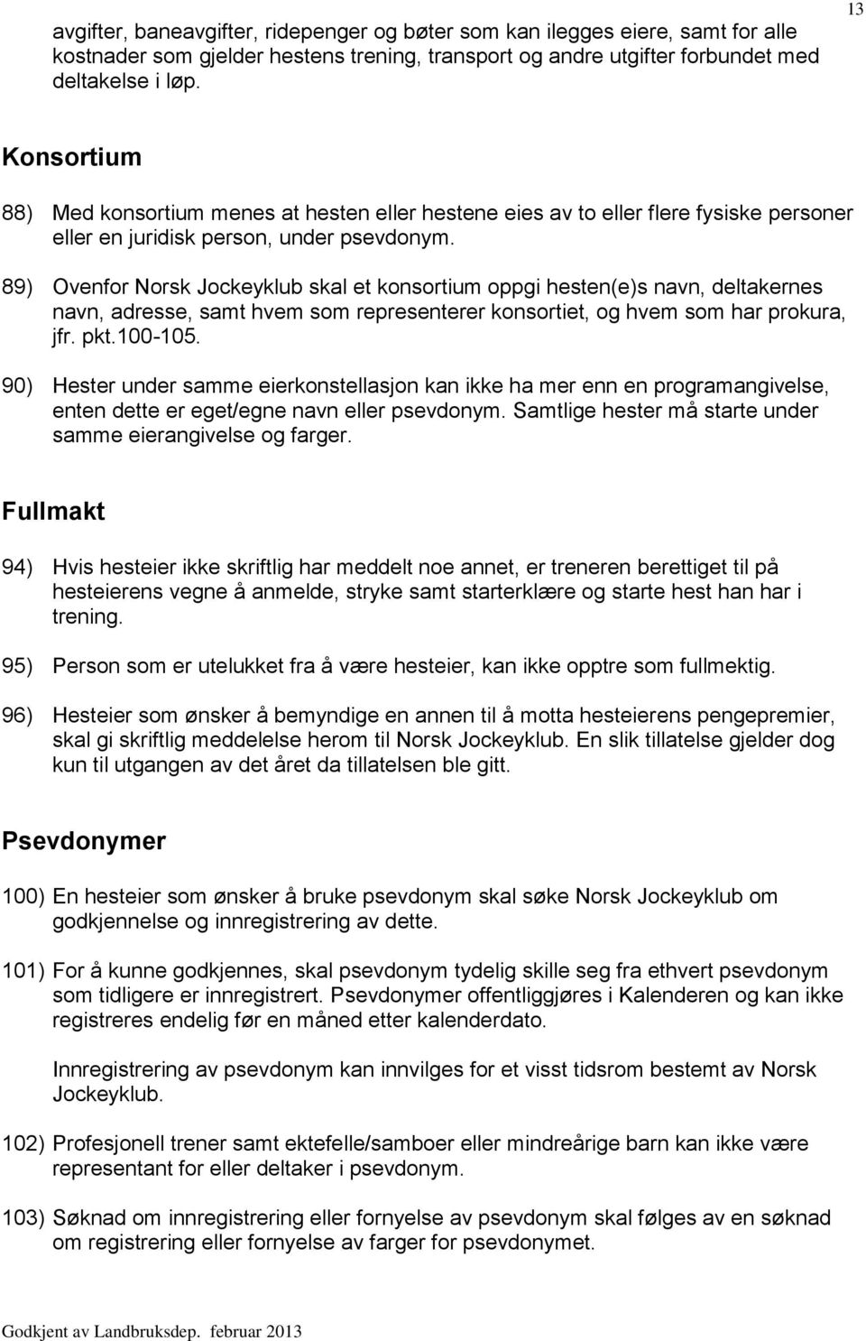 89) Ovenfor Norsk Jockeyklub skal et konsortium oppgi hesten(e)s navn, deltakernes navn, adresse, samt hvem som representerer konsortiet, og hvem som har prokura, jfr. pkt.100-105.