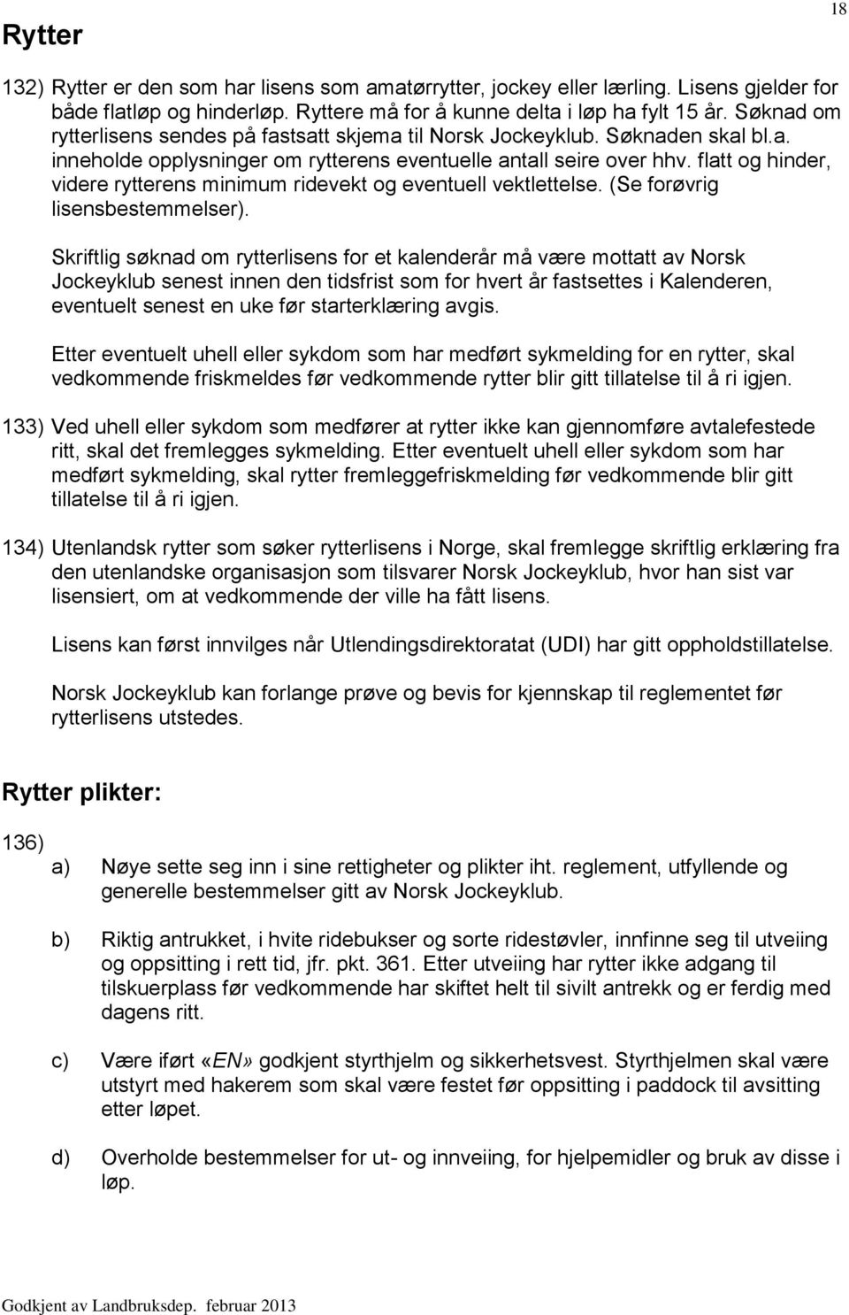 flatt og hinder, videre rytterens minimum ridevekt og eventuell vektlettelse. (Se forøvrig lisensbestemmelser).