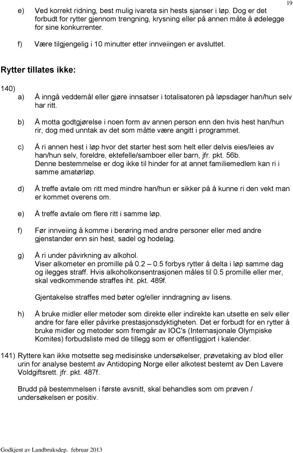 b) Å motta godtgjørelse i noen form av annen person enn den hvis hest han/hun rir, dog med unntak av det som måtte være angitt i programmet.