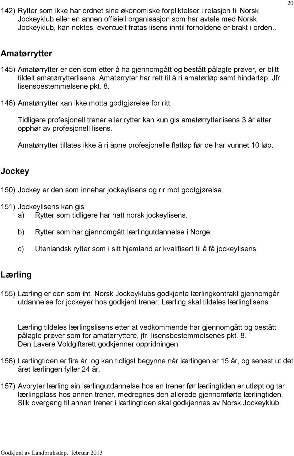 Amatørryter har rett til å ri amatørløp samt hinderløp. Jfr. lisensbestemmelsene pkt. 8. 146) Amatørrytter kan ikke motta godtgjørelse for ritt.