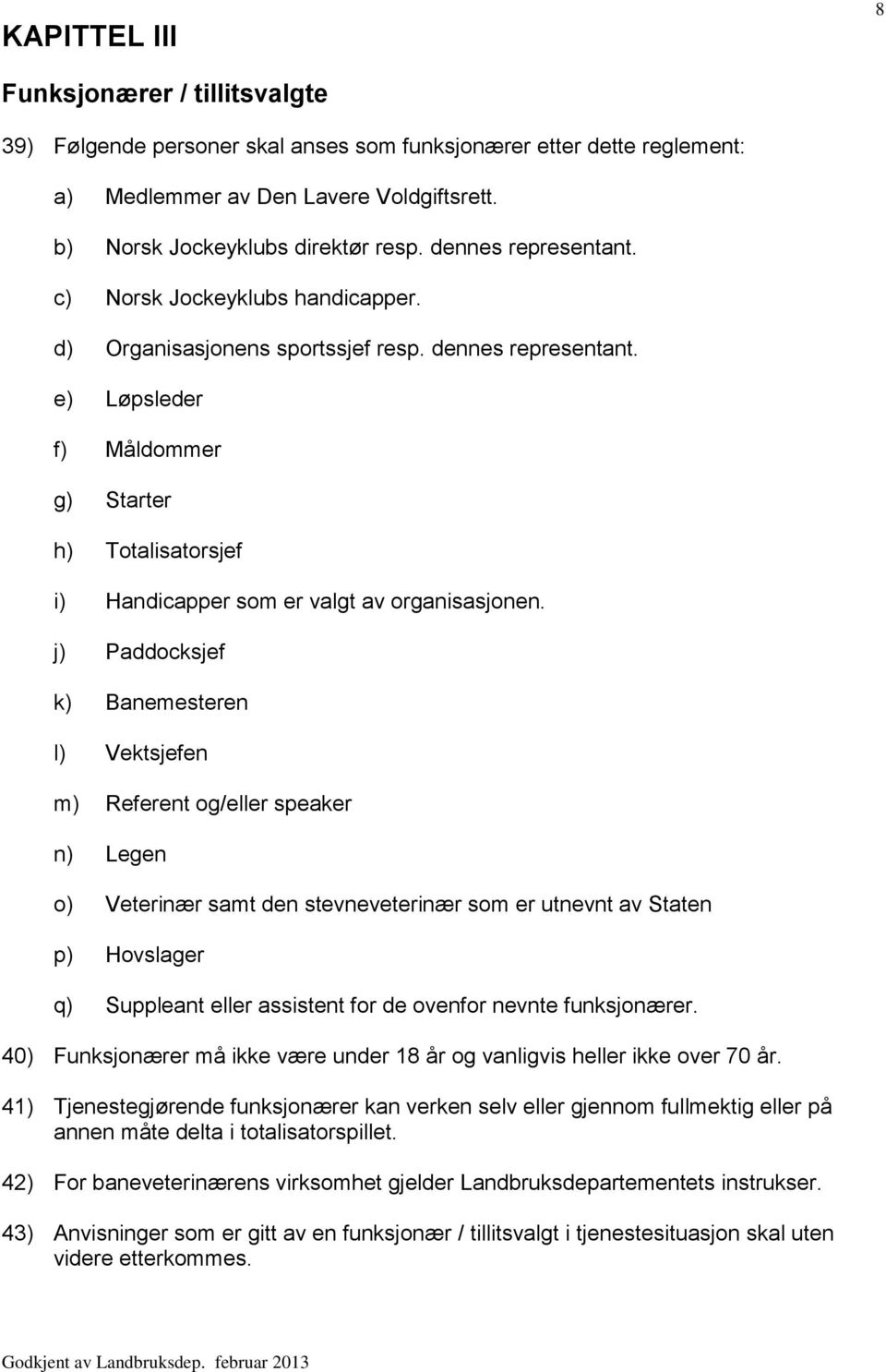 e) Løpsleder f) Måldommer g) Starter h) Totalisatorsjef i) Handicapper som er valgt av organisasjonen.