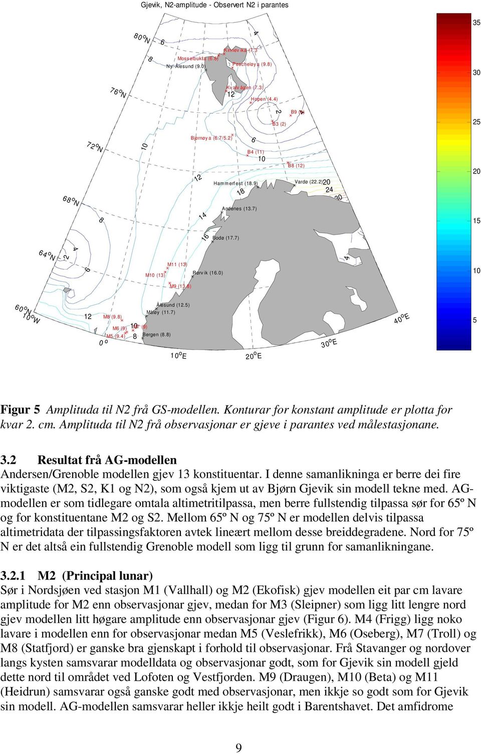 5) Måløy (11.7) o E o E o E 0 o E 5 Figur 5 Amplituda til N frå GS-modellen. Konturar for konstant amplitude er plotta for kvar. cm.