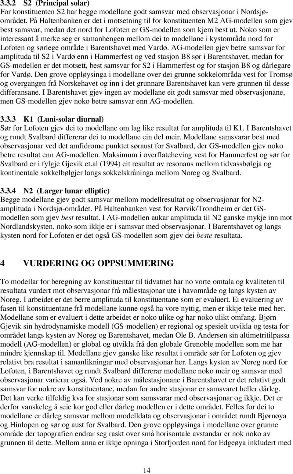 Noko som er interessant å merke seg er samanhengen mellom dei to modellane i kystområda nord for Lofoten og sørlege område i Barentshavet med Vardø.