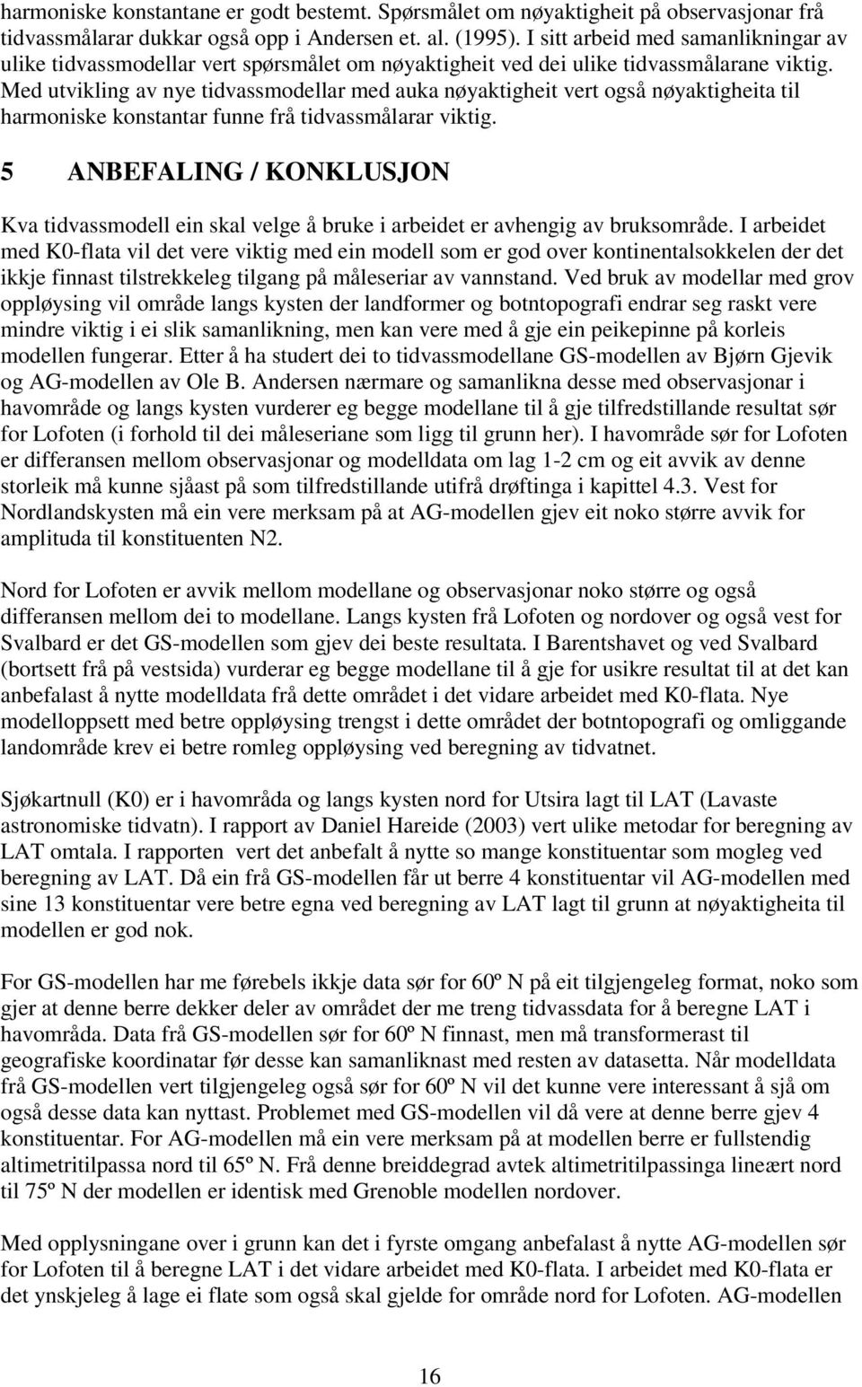 Med utvikling av nye tidvassmodellar med auka nøyaktigheit vert også nøyaktigheita til harmoniske konstantar funne frå tidvassmålarar viktig.