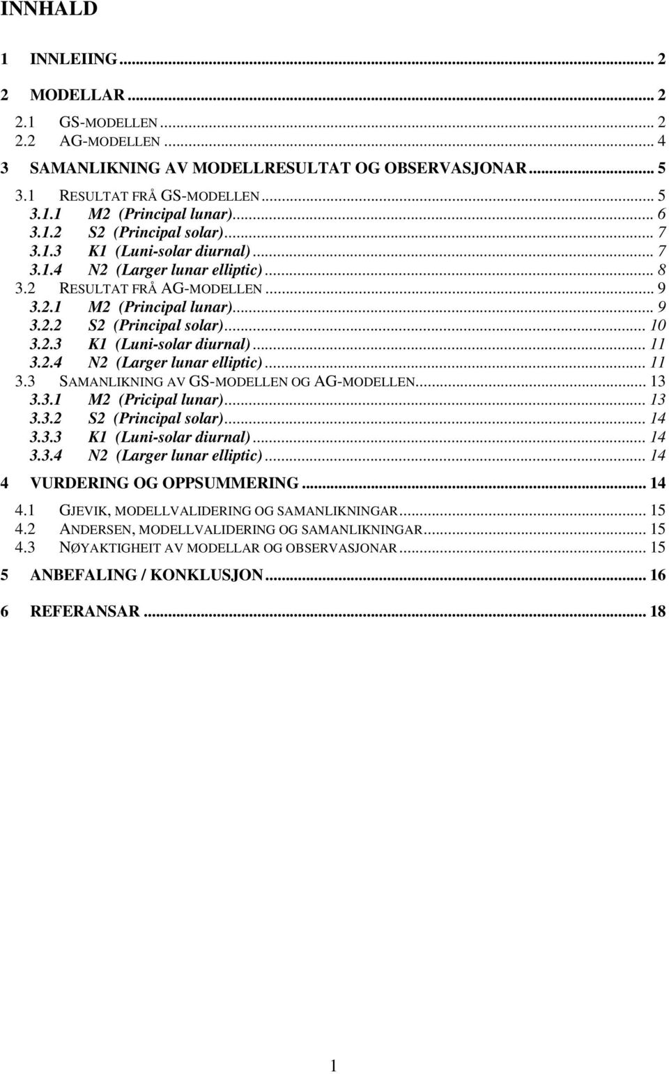 . N (Larger lunar elliptic)... 11 3.3 SAMANLIKNING AV GS-MODELLEN OG AG-MODELLEN... 13 3.3.1 M (Pricipal lunar)... 13 3.3. S (Principal solar)... 1 3.3.3 K1 (Luni-solar diurnal)... 1 3.3. N (Larger lunar elliptic)... 1 VURDERING OG OPPSUMMERING.