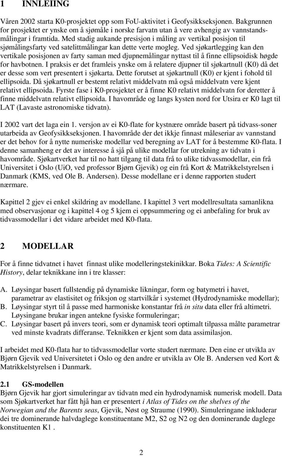 Med stadig aukande presisjon i måling av vertikal posisjon til sjømålingsfarty ved satelittmålingar kan dette verte mogleg.