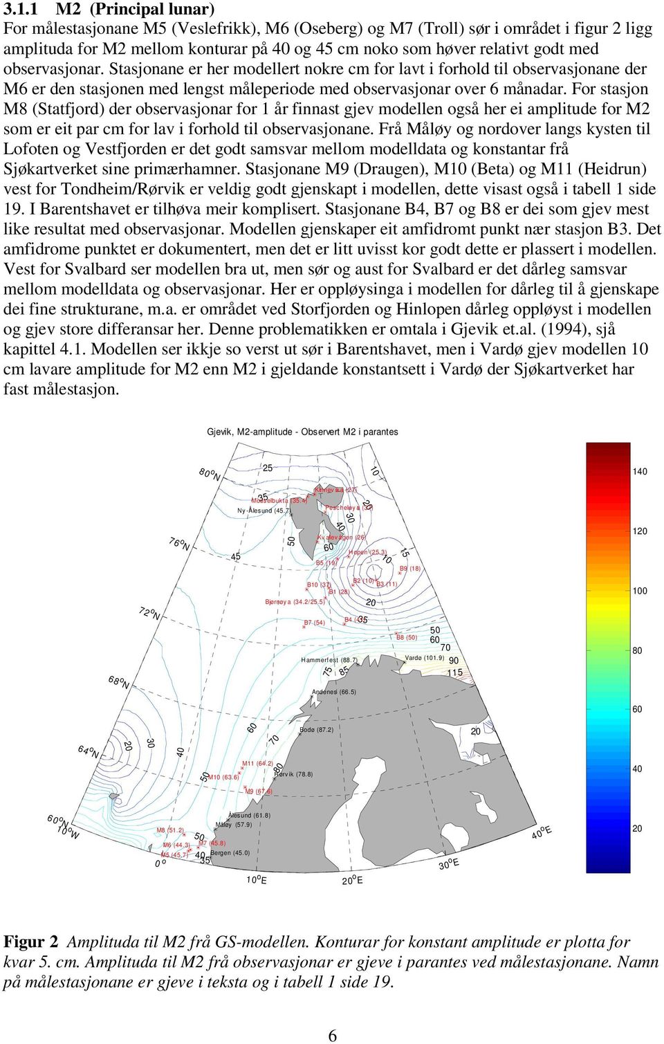 observasjonar. Stasjonane er her modellert nokre cm for lavt i forhold til observasjonane der M er den stasjonen med lengst måleperiode med observasjonar over månadar.