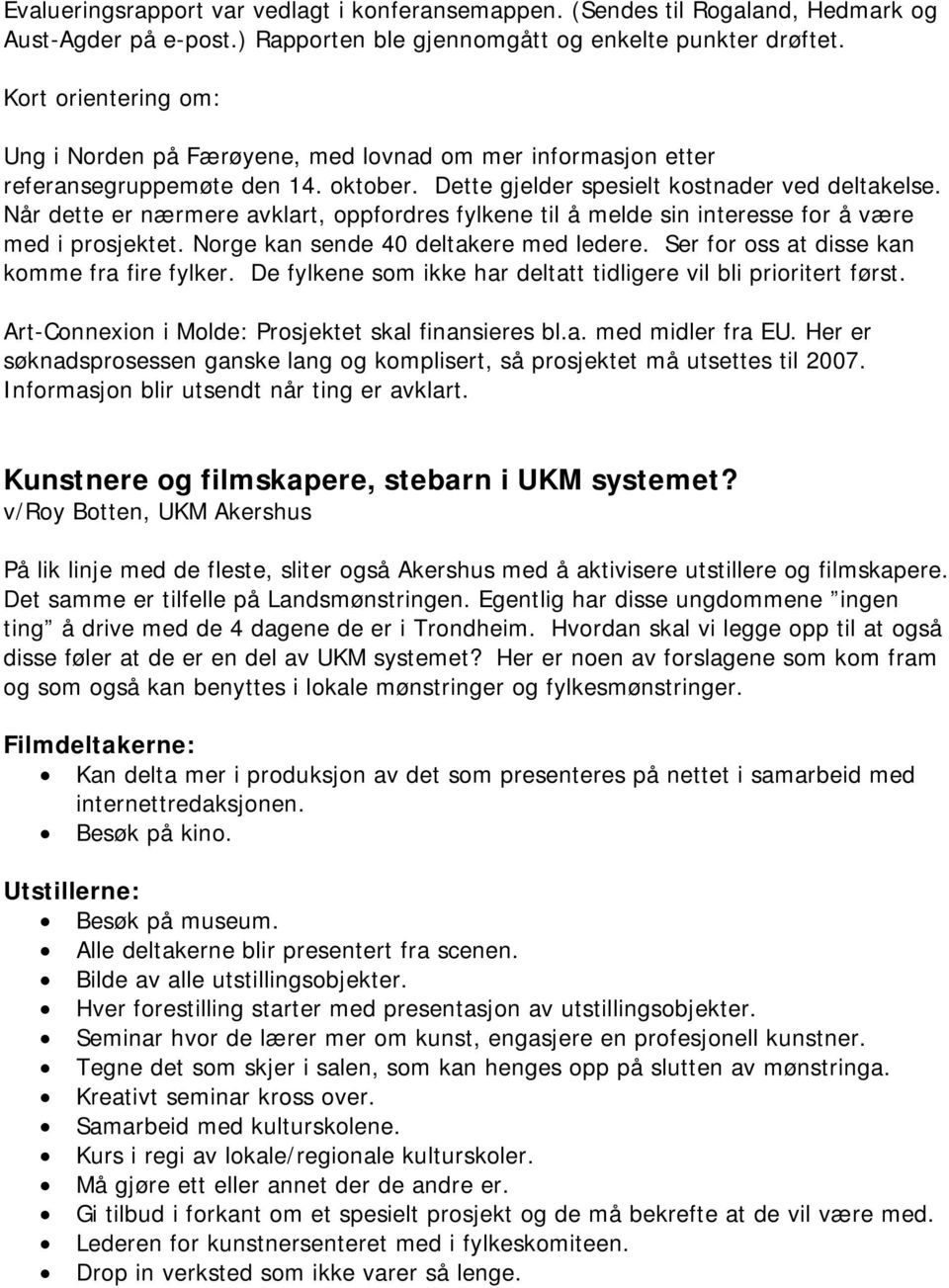 Når dette er nærmere avklart, oppfordres fylkene til å melde sin interesse for å være med i prosjektet. Norge kan sende 40 deltakere med ledere. Ser for oss at disse kan komme fra fire fylker.