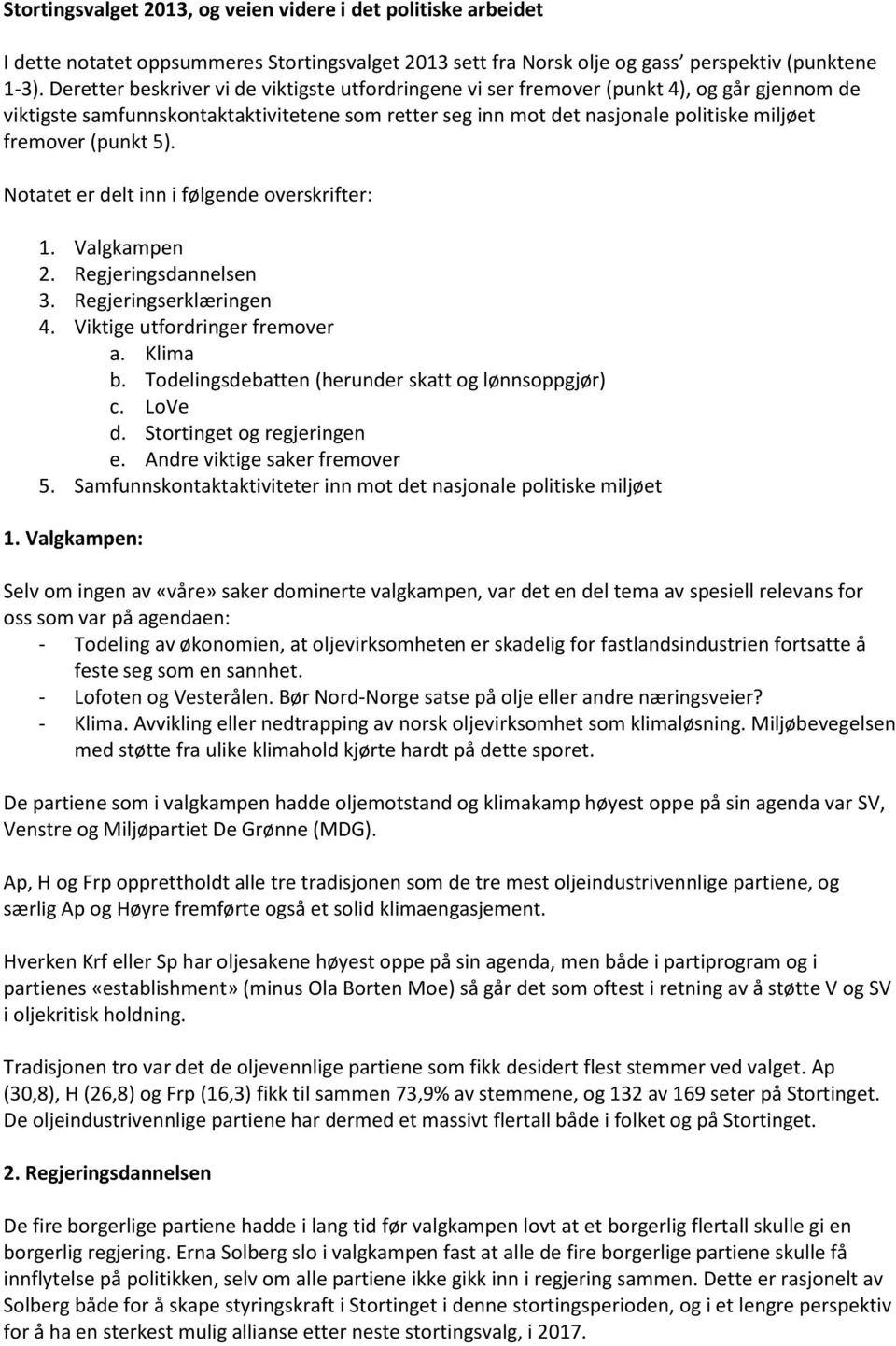 (punkt 5). Notatet er delt inn i følgende overskrifter: 1. Valgkampen 2. Regjeringsdannelsen 3. Regjeringserklæringen 4. Viktige utfordringer fremover a. Klima b.