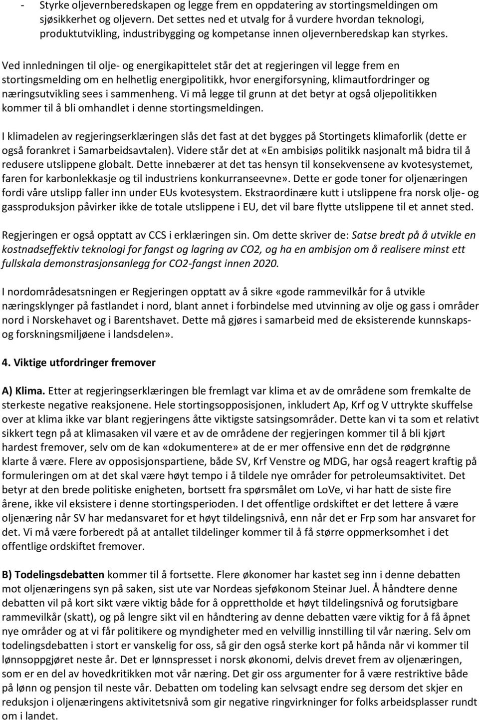 Ved innledningen til olje- og energikapittelet står det at regjeringen vil legge frem en stortingsmelding om en helhetlig energipolitikk, hvor energiforsyning, klimautfordringer og næringsutvikling